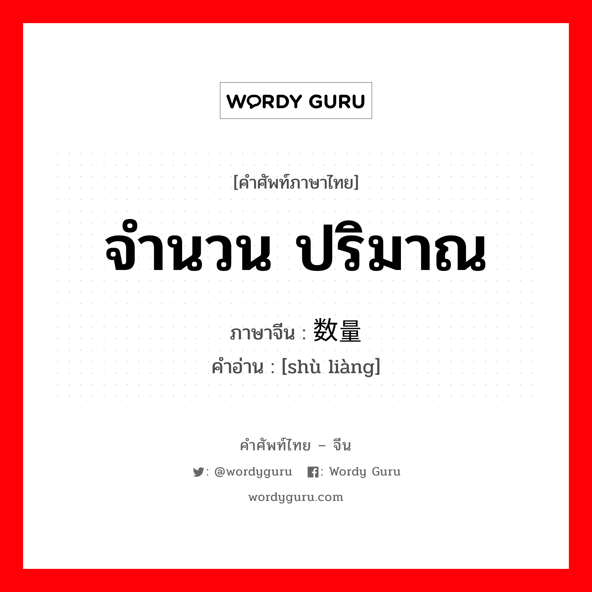 จำนวน ปริมาณ ภาษาจีนคืออะไร, คำศัพท์ภาษาไทย - จีน จำนวน ปริมาณ ภาษาจีน 数量 คำอ่าน [shù liàng]