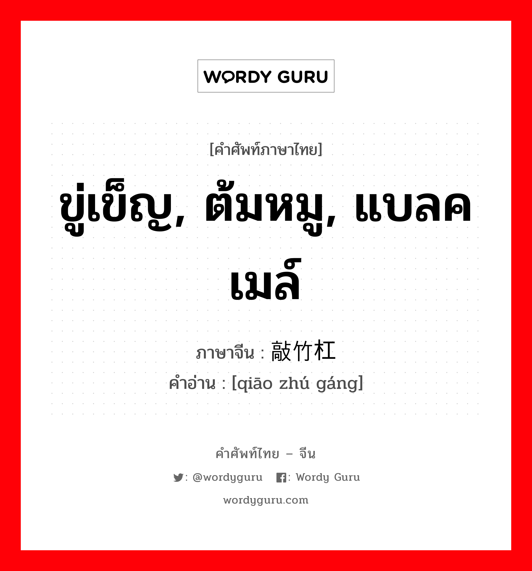 ขู่เข็ญ, ต้มหมู, แบลคเมล์ ภาษาจีนคืออะไร, คำศัพท์ภาษาไทย - จีน ขู่เข็ญ, ต้มหมู, แบลคเมล์ ภาษาจีน 敲竹杠 คำอ่าน [qiāo zhú gáng]