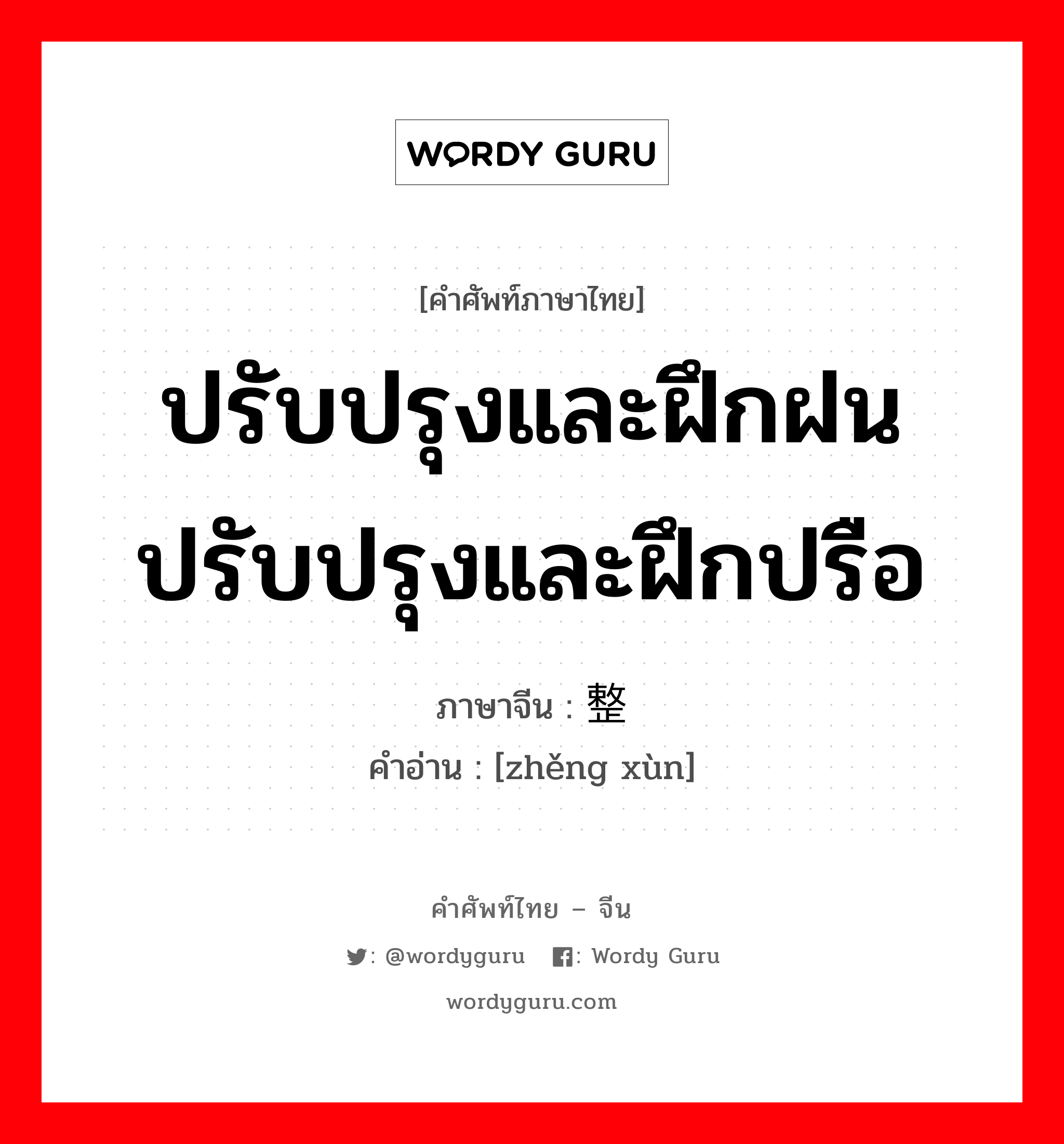 ปรับปรุงและฝึกฝน ปรับปรุงและฝึกปรือ ภาษาจีนคืออะไร, คำศัพท์ภาษาไทย - จีน ปรับปรุงและฝึกฝน ปรับปรุงและฝึกปรือ ภาษาจีน 整训 คำอ่าน [zhěng xùn]