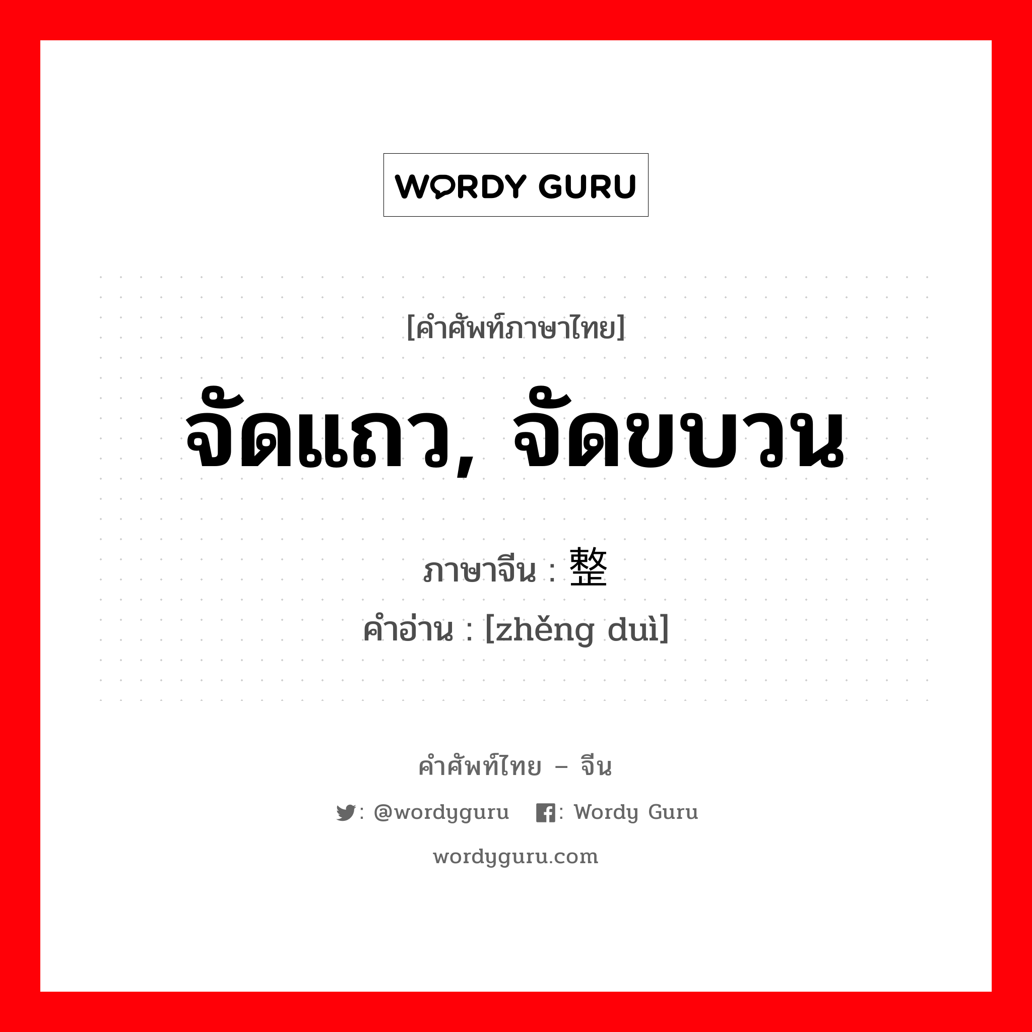 จัดแถว, จัดขบวน ภาษาจีนคืออะไร, คำศัพท์ภาษาไทย - จีน จัดแถว, จัดขบวน ภาษาจีน 整队 คำอ่าน [zhěng duì]