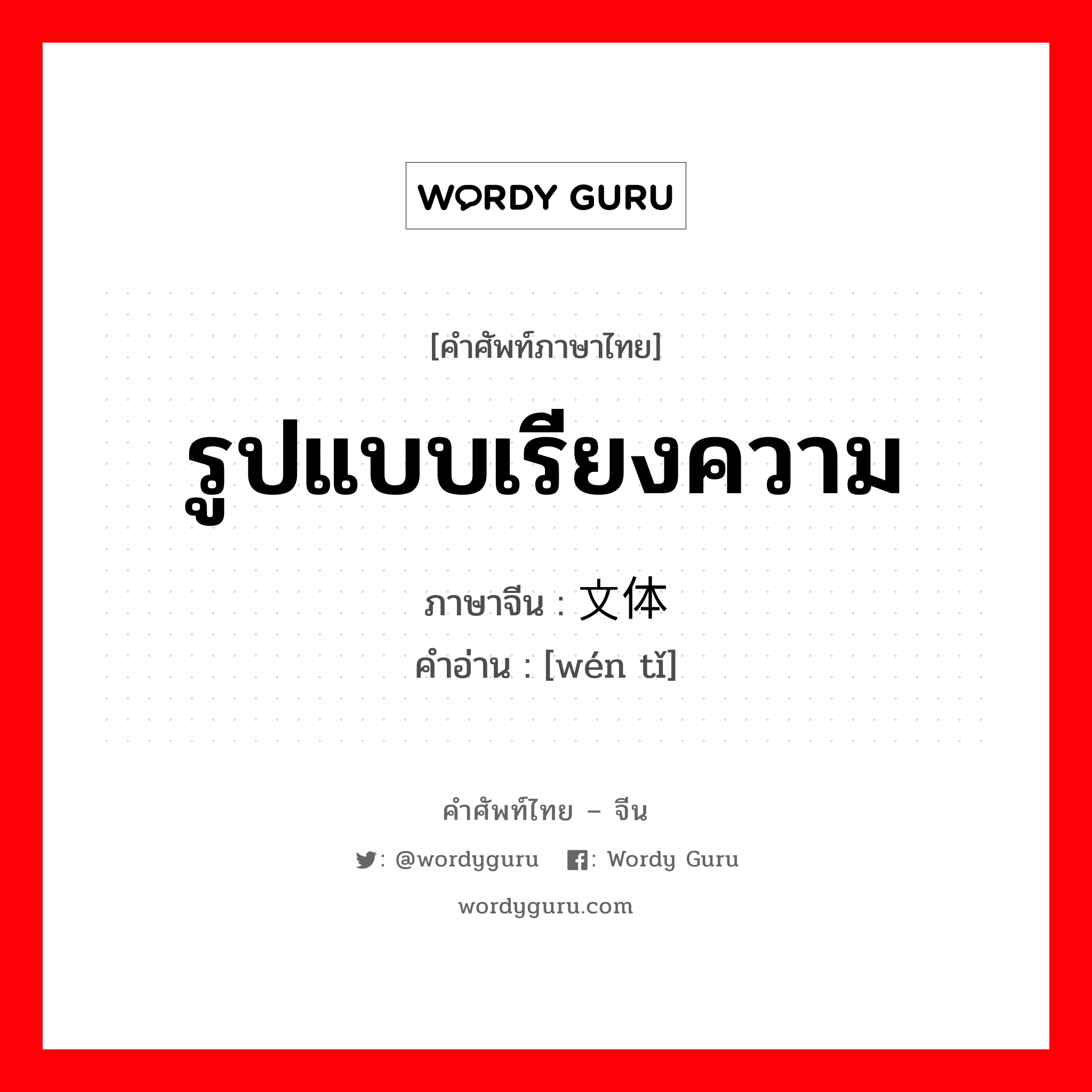 รูปแบบเรียงความ ภาษาจีนคืออะไร, คำศัพท์ภาษาไทย - จีน รูปแบบเรียงความ ภาษาจีน 文体 คำอ่าน [wén tǐ]