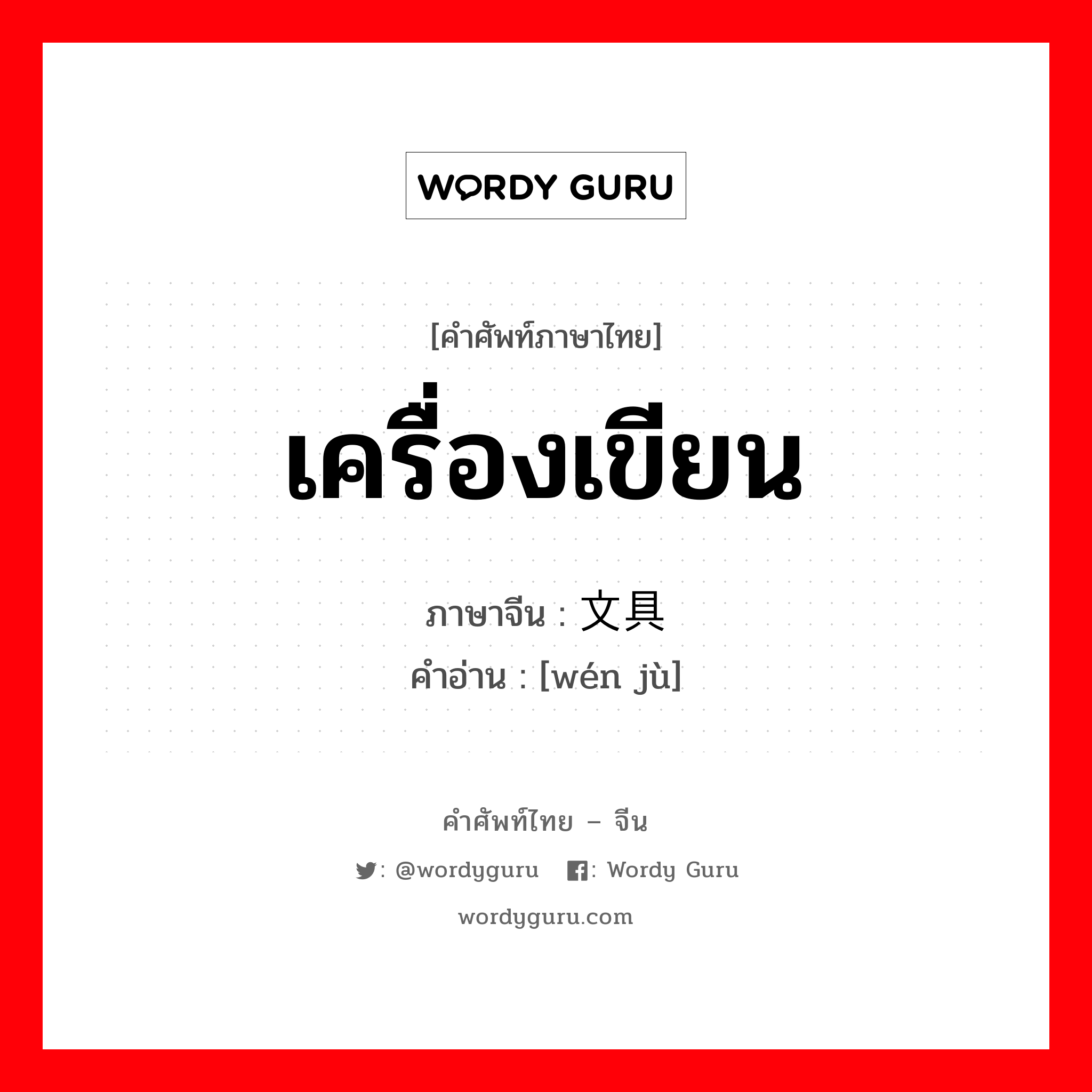 เครื่องเขียน ภาษาจีนคืออะไร, คำศัพท์ภาษาไทย - จีน เครื่องเขียน ภาษาจีน 文具 คำอ่าน [wén jù]