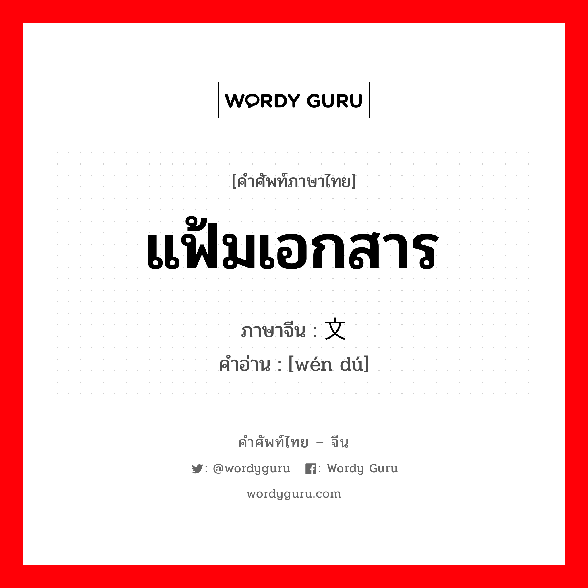 แฟ้มเอกสาร ภาษาจีนคืออะไร, คำศัพท์ภาษาไทย - จีน แฟ้มเอกสาร ภาษาจีน 文牍 คำอ่าน [wén dú]