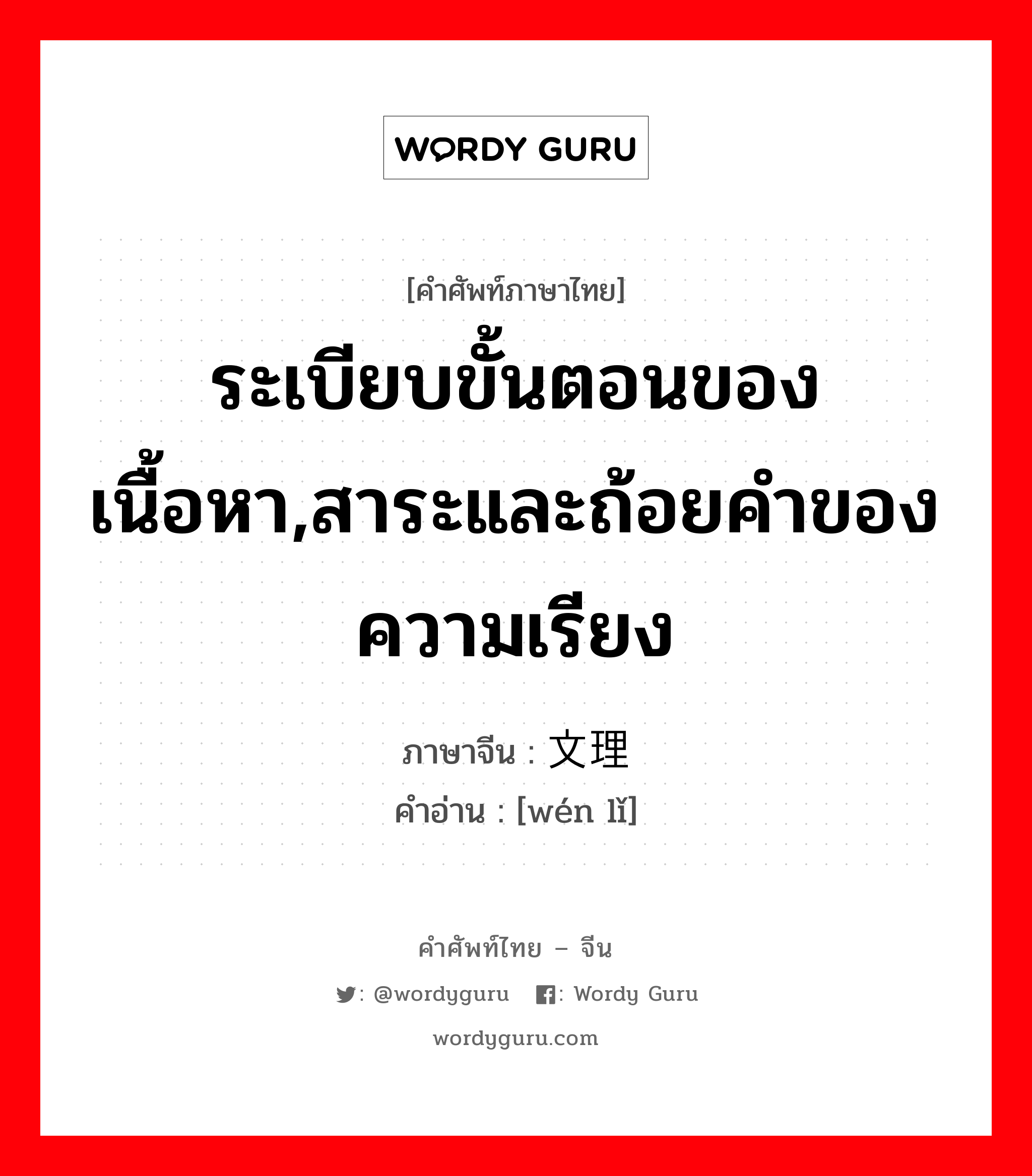 ระเบียบขั้นตอนของเนื้อหา,สาระและถ้อยคำของความเรียง ภาษาจีนคืออะไร, คำศัพท์ภาษาไทย - จีน ระเบียบขั้นตอนของเนื้อหา,สาระและถ้อยคำของความเรียง ภาษาจีน 文理 คำอ่าน [wén lǐ]