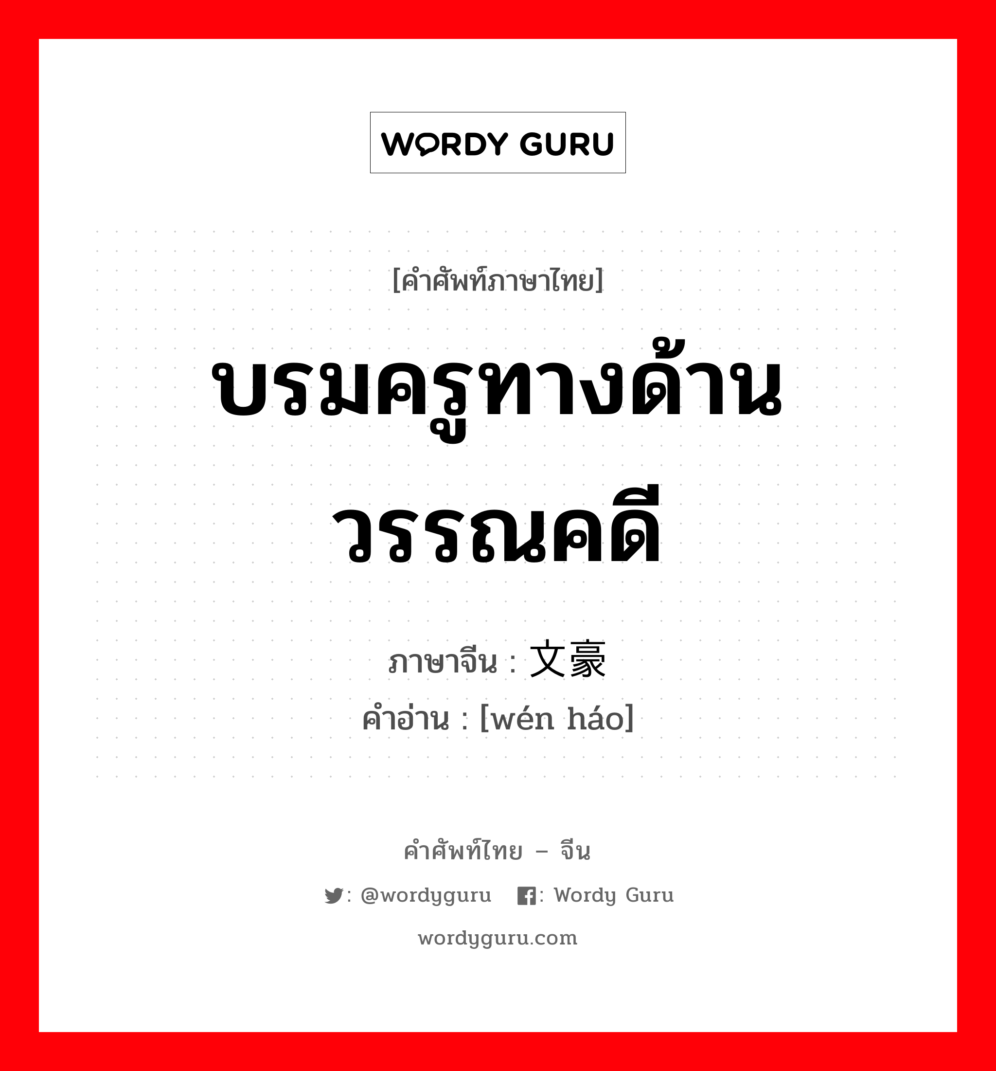 บรมครูทางด้านวรรณคดี ภาษาจีนคืออะไร, คำศัพท์ภาษาไทย - จีน บรมครูทางด้านวรรณคดี ภาษาจีน 文豪 คำอ่าน [wén háo]