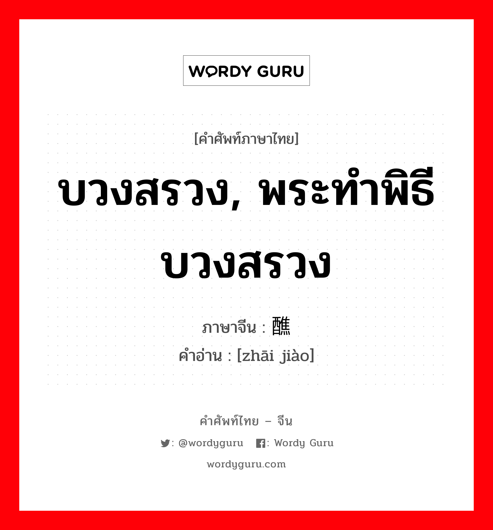 บวงสรวง, พระทำพิธีบวงสรวง ภาษาจีนคืออะไร, คำศัพท์ภาษาไทย - จีน บวงสรวง, พระทำพิธีบวงสรวง ภาษาจีน 斋醮 คำอ่าน [zhāi jiào]