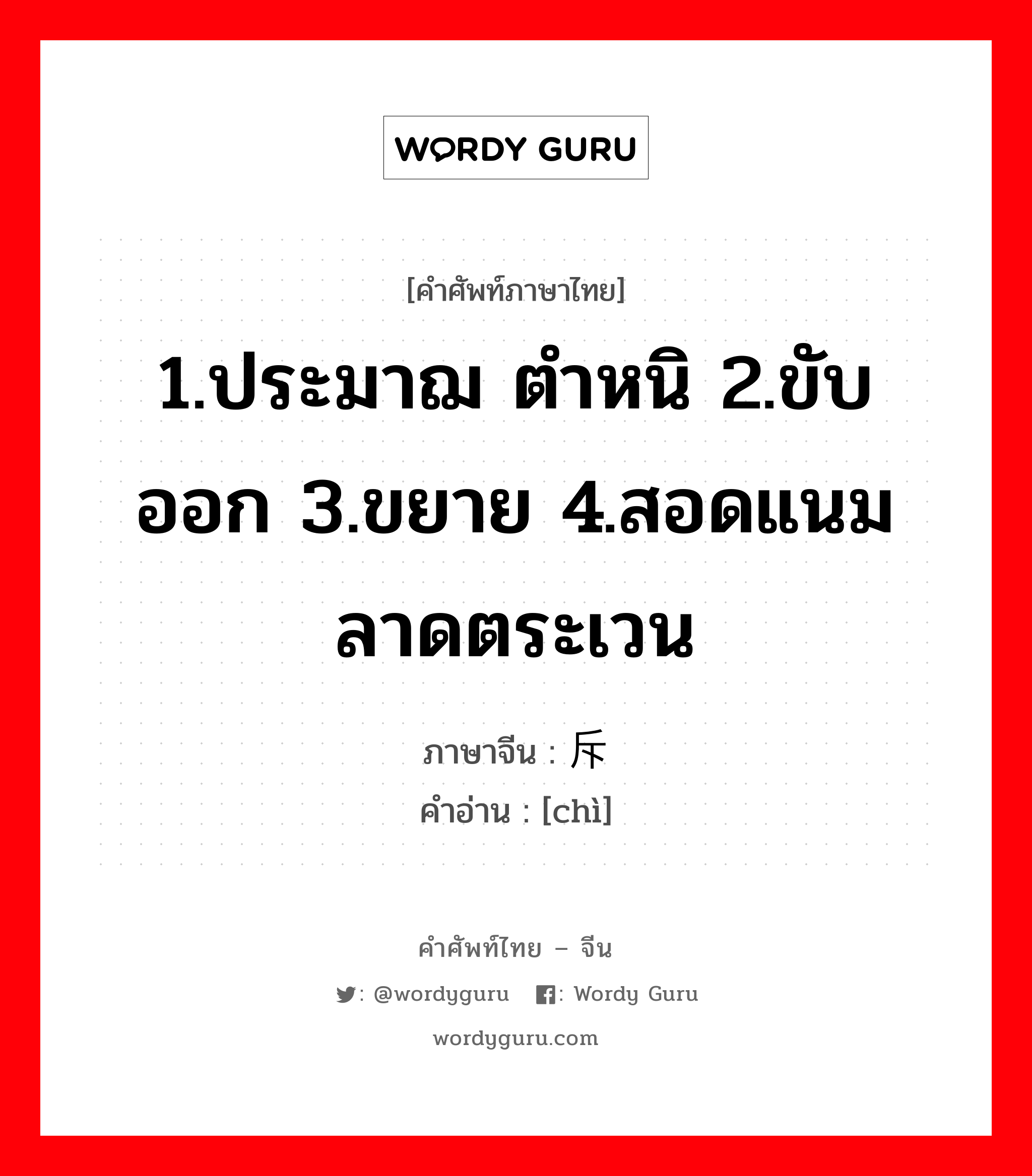 1.ประมาฌ ตำหนิ 2.ขับออก 3.ขยาย 4.สอดแนม ลาดตระเวน ภาษาจีนคืออะไร, คำศัพท์ภาษาไทย - จีน 1.ประมาฌ ตำหนิ 2.ขับออก 3.ขยาย 4.สอดแนม ลาดตระเวน ภาษาจีน 斥 คำอ่าน [chì]