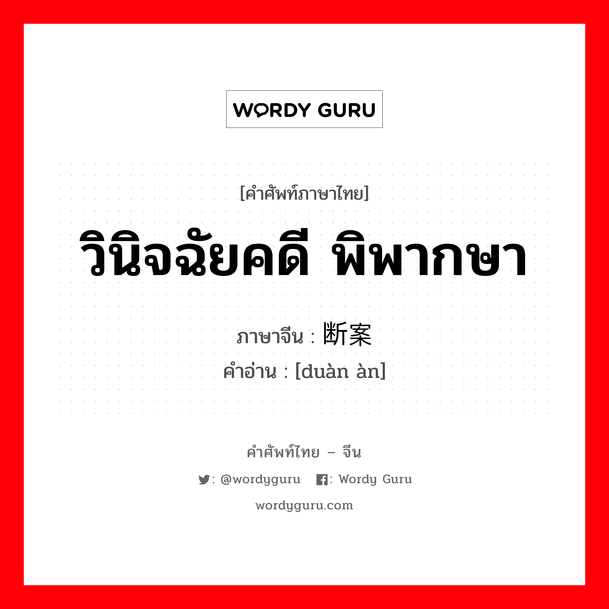 วินิจฉัยคดี พิพากษา ภาษาจีนคืออะไร, คำศัพท์ภาษาไทย - จีน วินิจฉัยคดี พิพากษา ภาษาจีน 断案 คำอ่าน [duàn àn]