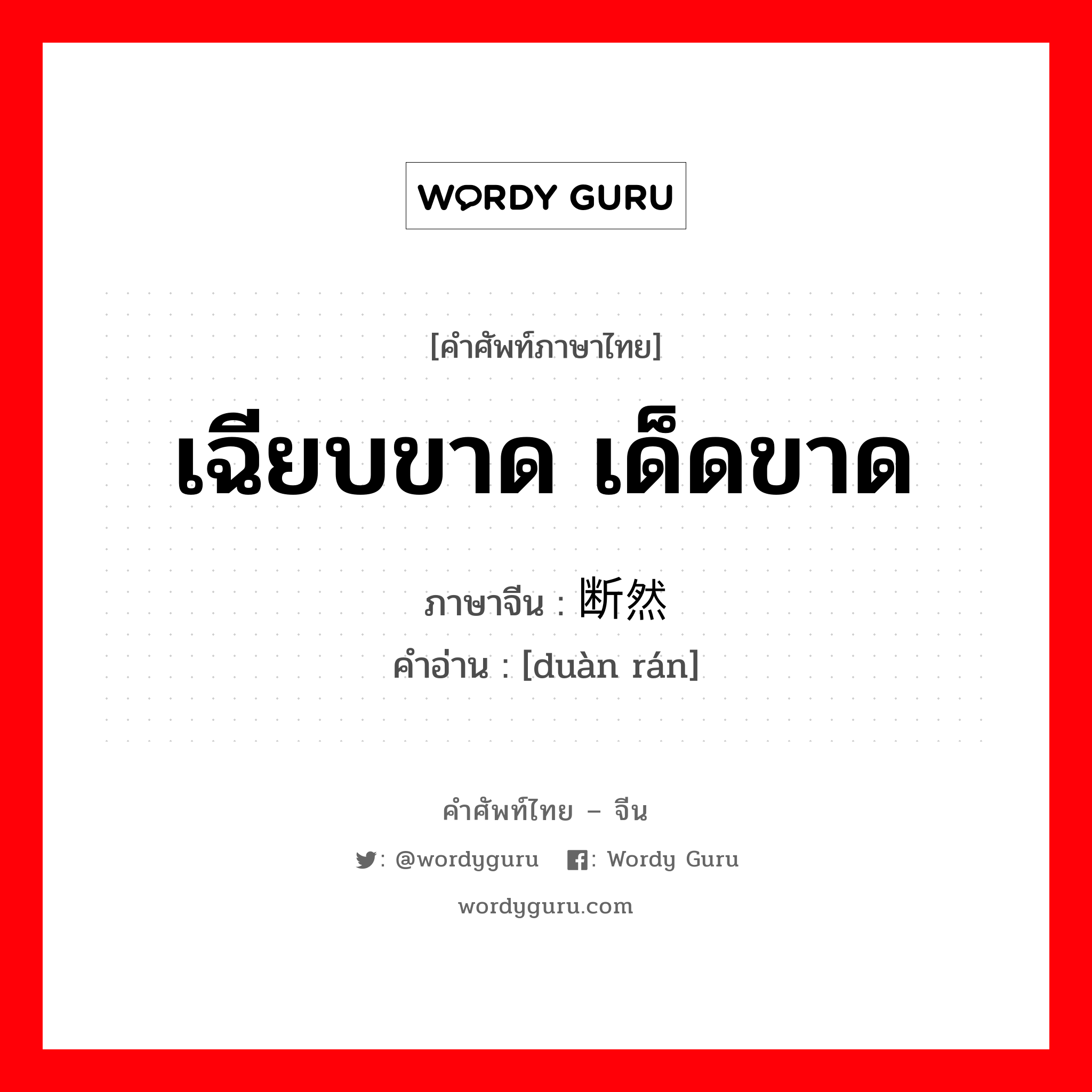 เฉียบขาด เด็ดขาด ภาษาจีนคืออะไร, คำศัพท์ภาษาไทย - จีน เฉียบขาด เด็ดขาด ภาษาจีน 断然 คำอ่าน [duàn rán]