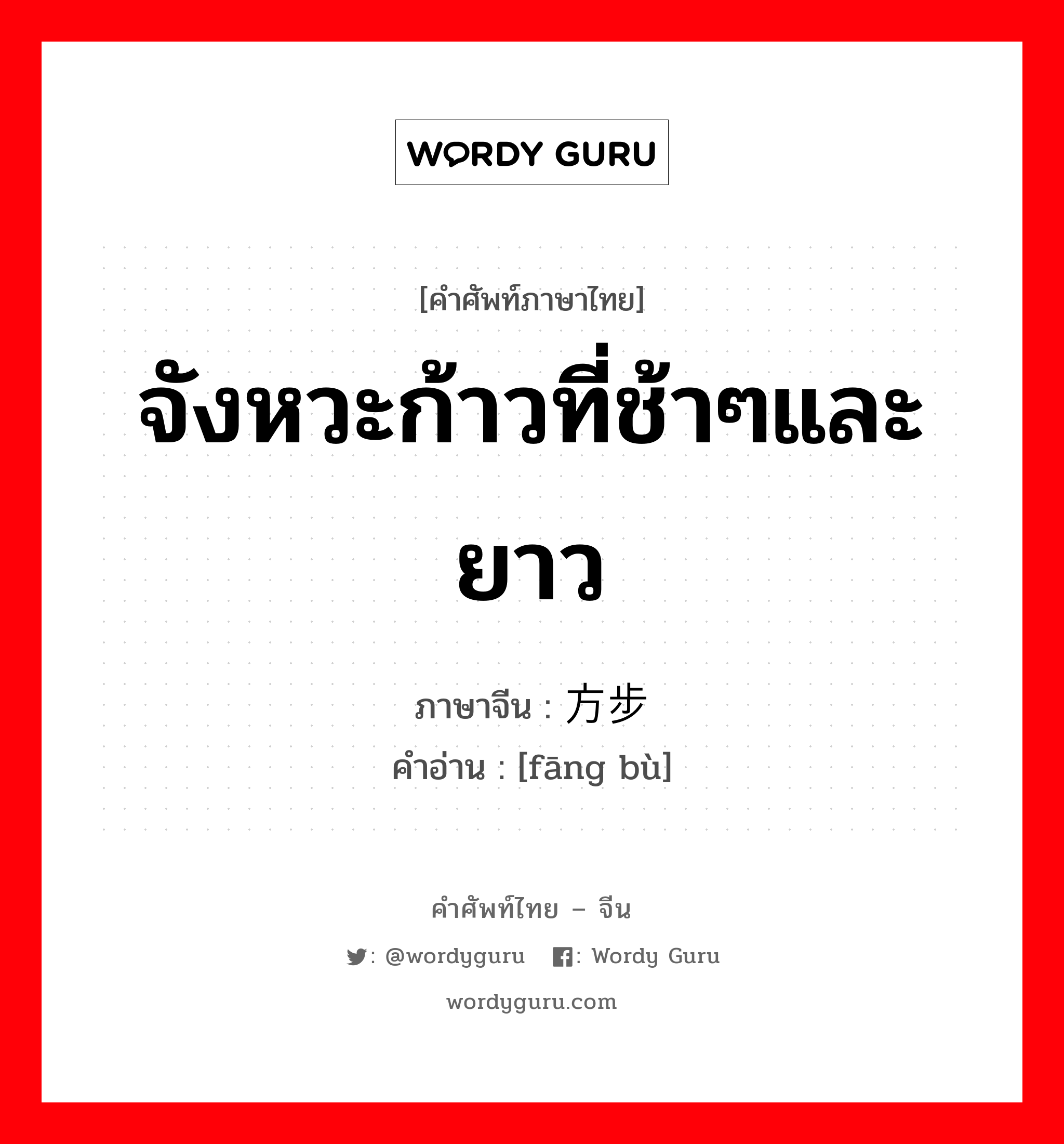 จังหวะก้าวที่ช้าๆและยาว ภาษาจีนคืออะไร, คำศัพท์ภาษาไทย - จีน จังหวะก้าวที่ช้าๆและยาว ภาษาจีน 方步 คำอ่าน [fāng bù]