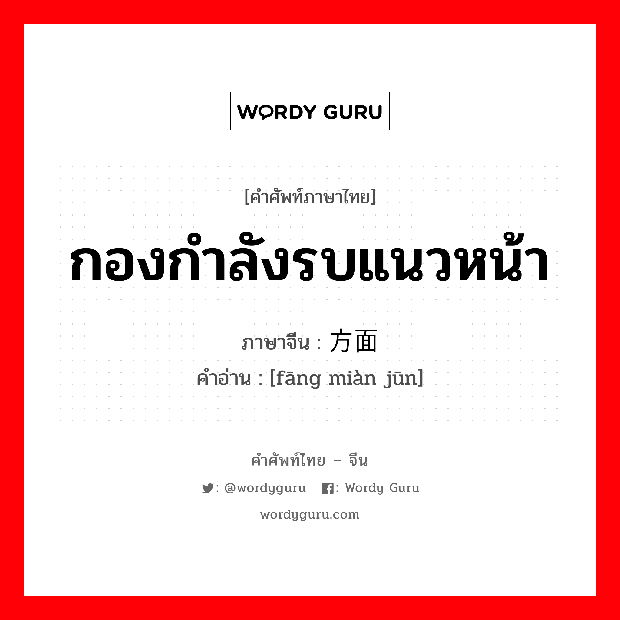 กองกำลังรบแนวหน้า ภาษาจีนคืออะไร, คำศัพท์ภาษาไทย - จีน กองกำลังรบแนวหน้า ภาษาจีน 方面军 คำอ่าน [fāng miàn jūn]