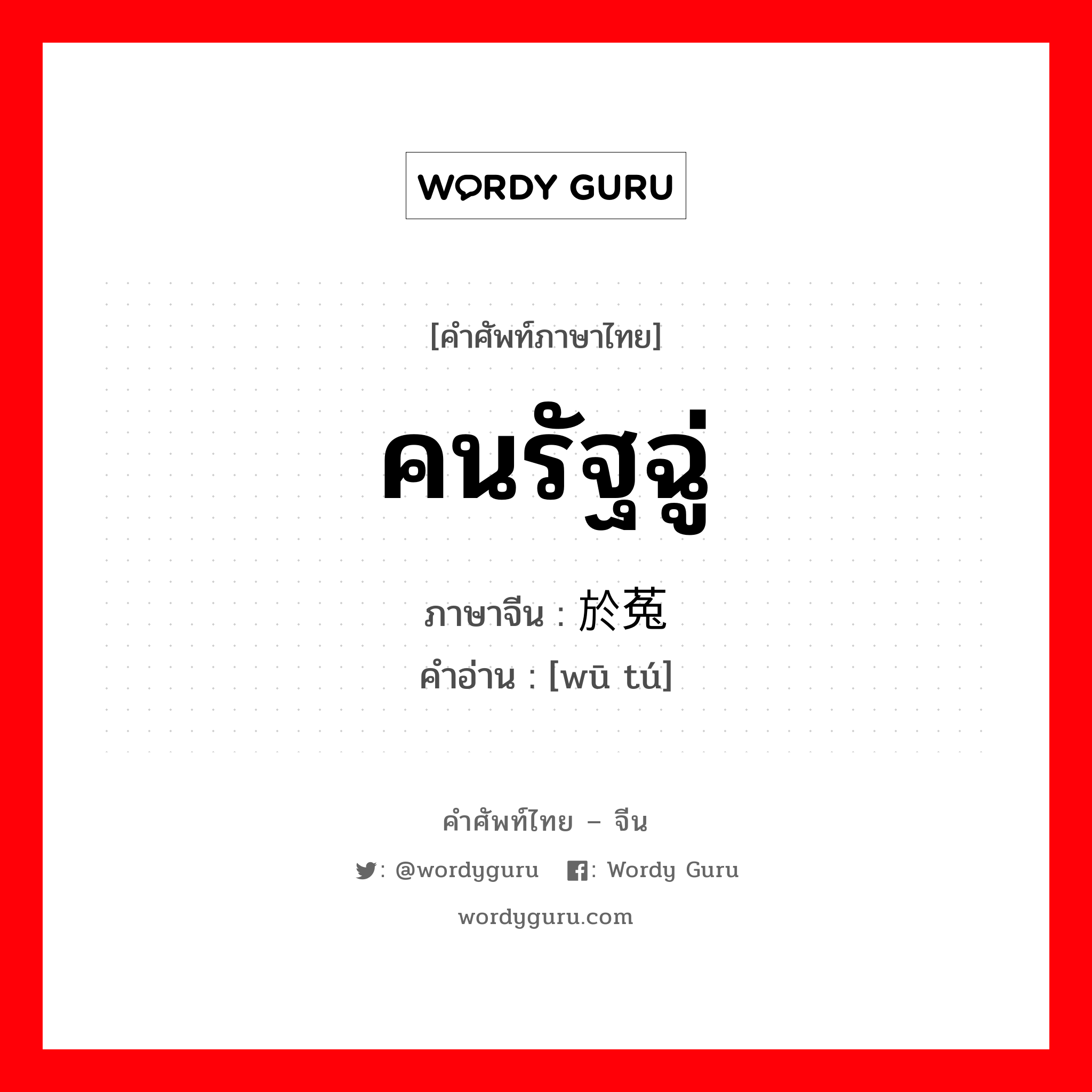 คนรัฐฉู่ ภาษาจีนคืออะไร, คำศัพท์ภาษาไทย - จีน คนรัฐฉู่ ภาษาจีน 於菟 คำอ่าน [wū tú]