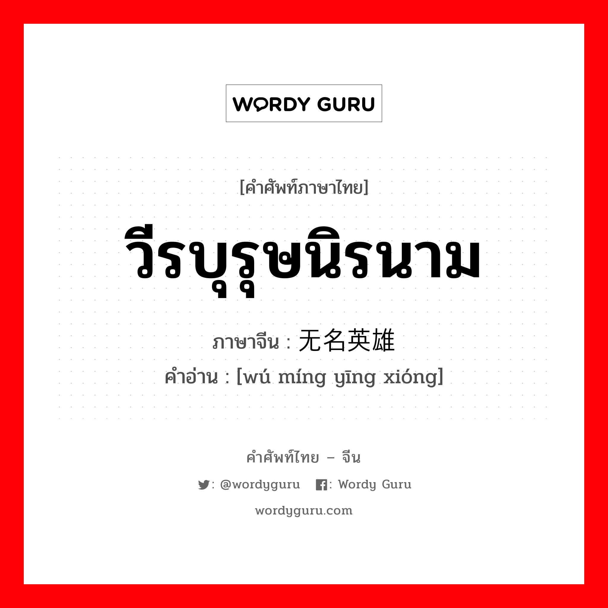 วีรบุรุษนิรนาม ภาษาจีนคืออะไร, คำศัพท์ภาษาไทย - จีน วีรบุรุษนิรนาม ภาษาจีน 无名英雄 คำอ่าน [wú míng yīng xióng]