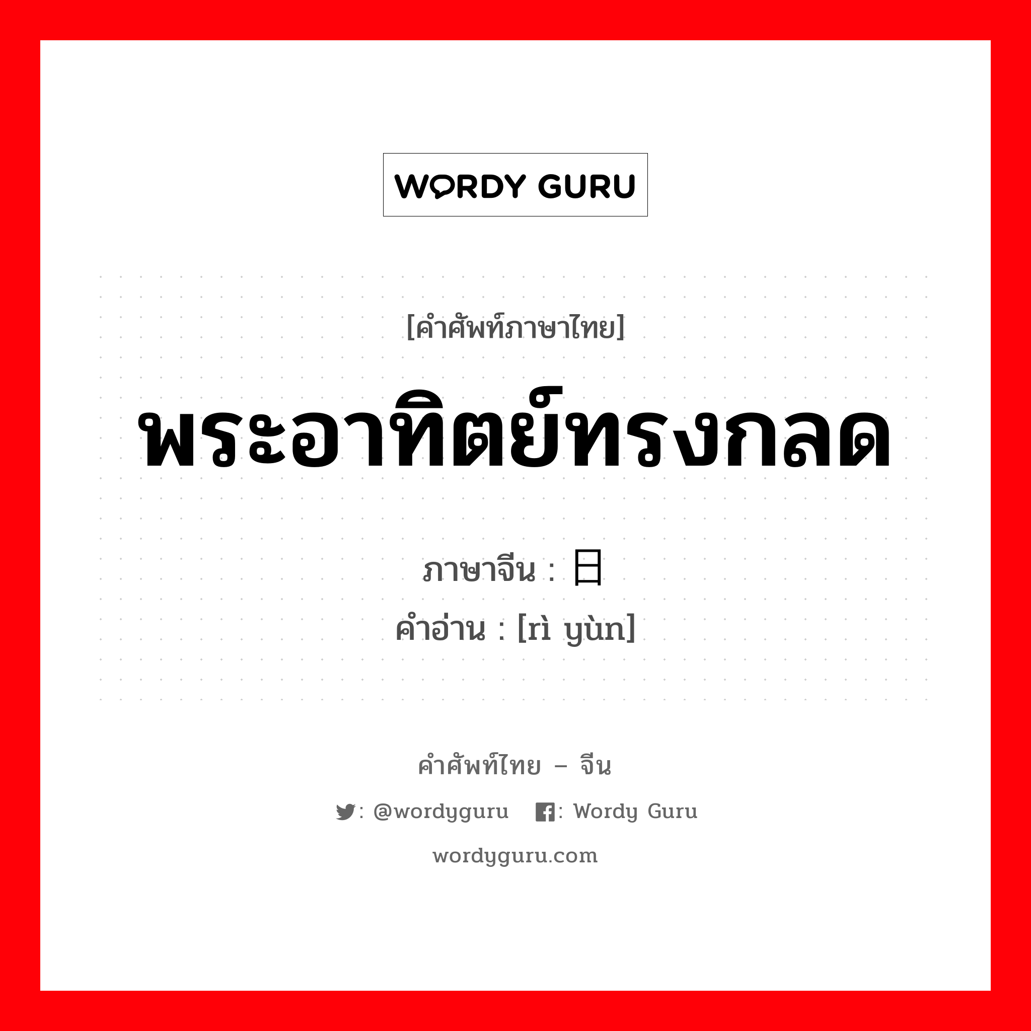 พระอาทิตย์ทรงกลด ภาษาจีนคืออะไร, คำศัพท์ภาษาไทย - จีน พระอาทิตย์ทรงกลด ภาษาจีน 日晕 คำอ่าน [rì yùn]