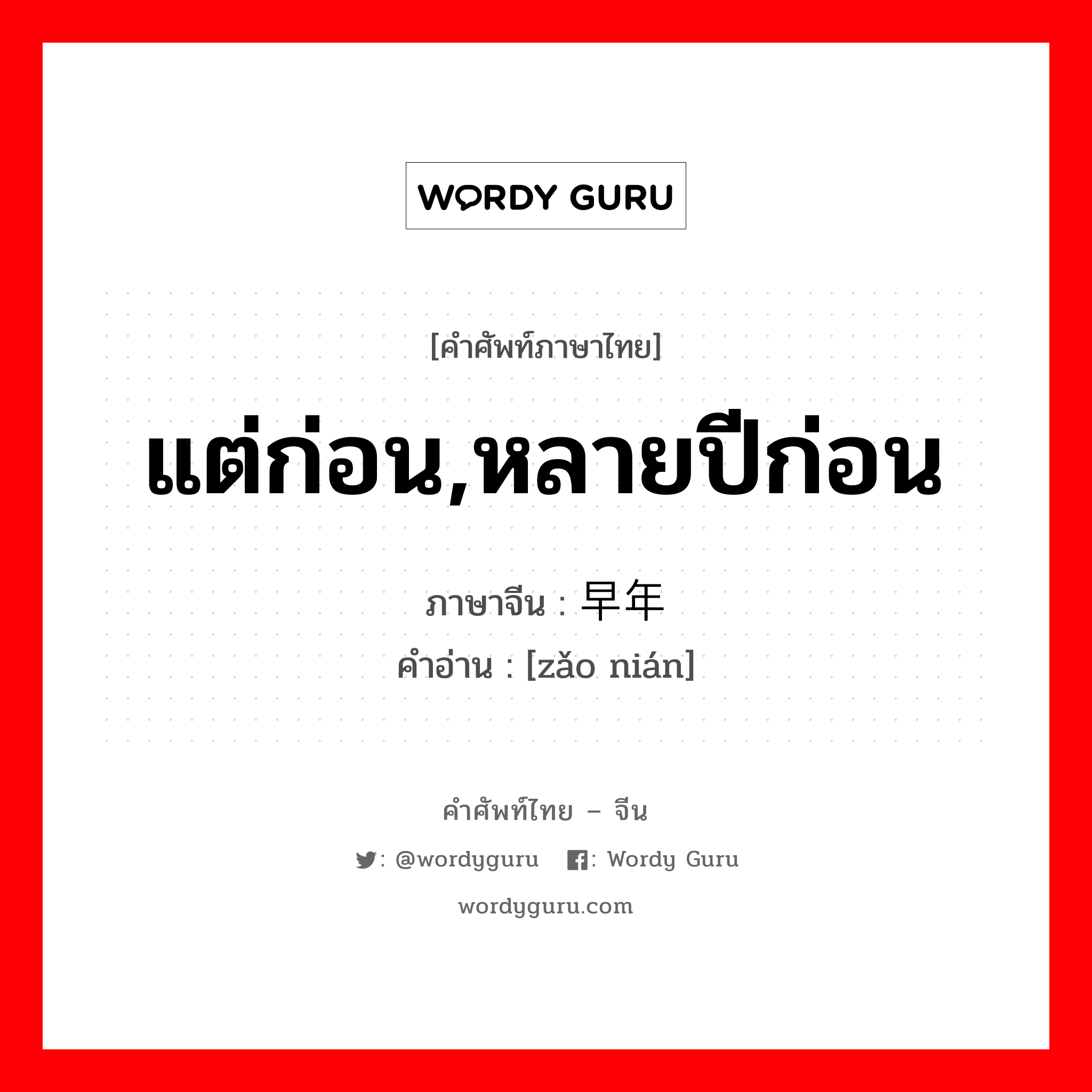 แต่ก่อน,หลายปีก่อน ภาษาจีนคืออะไร, คำศัพท์ภาษาไทย - จีน แต่ก่อน,หลายปีก่อน ภาษาจีน 早年 คำอ่าน [zǎo nián]