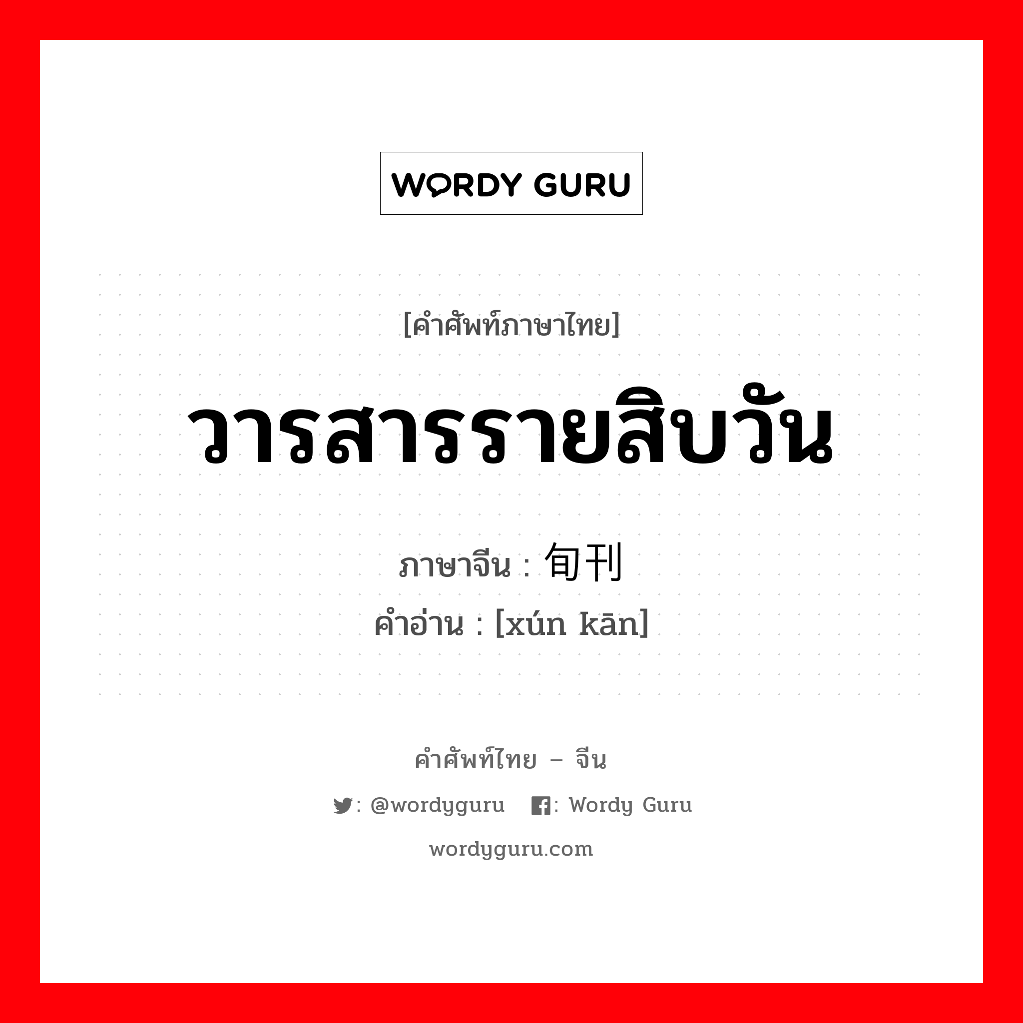 วารสารรายสิบวัน ภาษาจีนคืออะไร, คำศัพท์ภาษาไทย - จีน วารสารรายสิบวัน ภาษาจีน 旬刊 คำอ่าน [xún kān]