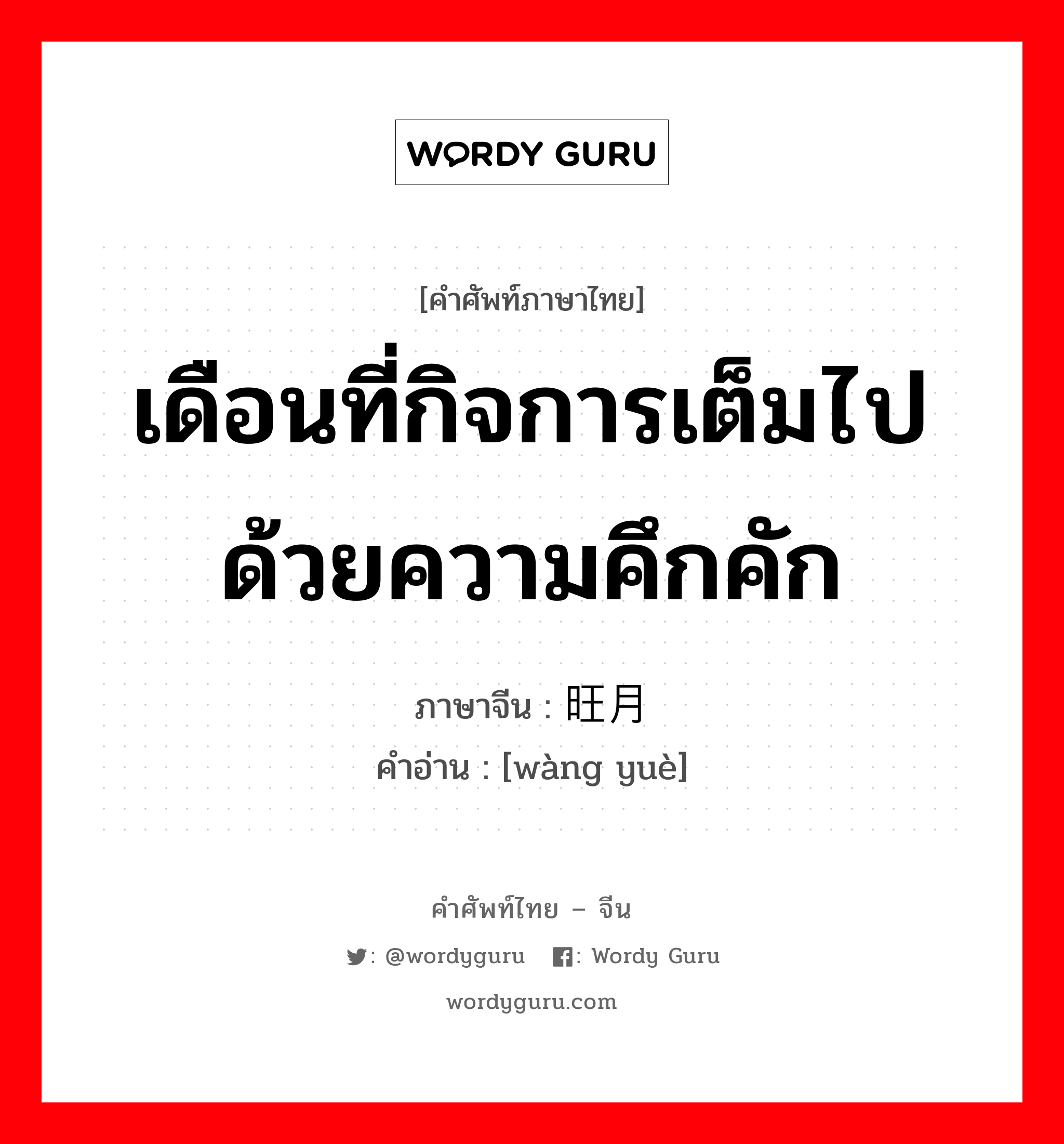 เดือนที่กิจการเต็มไปด้วยความคึกคัก ภาษาจีนคืออะไร, คำศัพท์ภาษาไทย - จีน เดือนที่กิจการเต็มไปด้วยความคึกคัก ภาษาจีน 旺月 คำอ่าน [wàng yuè]