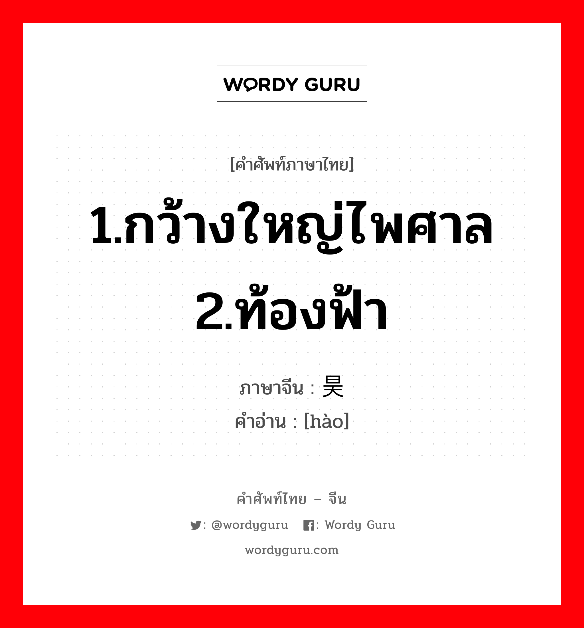 1.กว้างใหญ่ไพศาล 2.ท้องฟ้า ภาษาจีนคืออะไร, คำศัพท์ภาษาไทย - จีน 1.กว้างใหญ่ไพศาล 2.ท้องฟ้า ภาษาจีน 昊 คำอ่าน [hào]