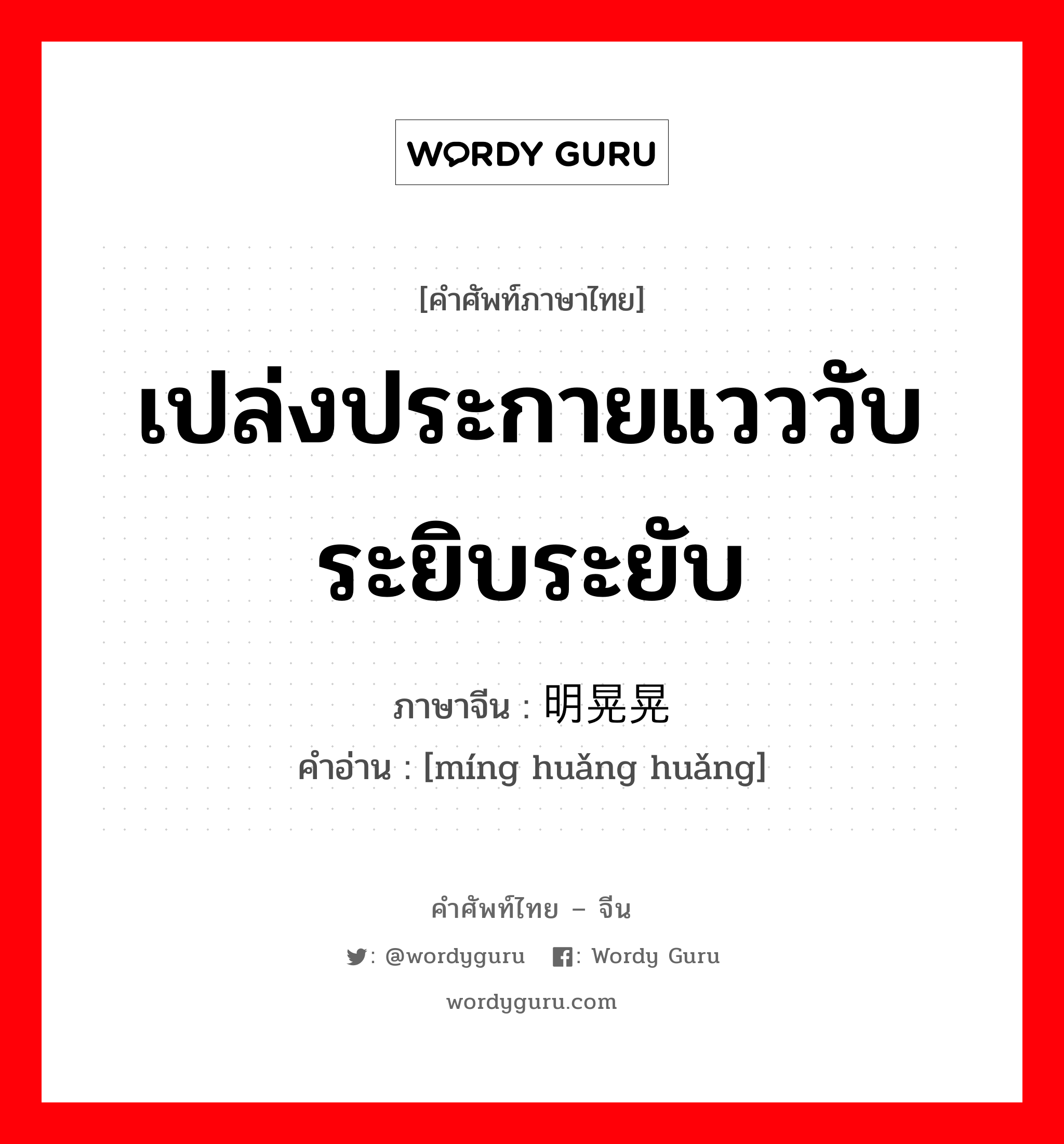 เปล่งประกายแวววับ ระยิบระยับ ภาษาจีนคืออะไร, คำศัพท์ภาษาไทย - จีน เปล่งประกายแวววับ ระยิบระยับ ภาษาจีน 明晃晃 คำอ่าน [míng huǎng huǎng]