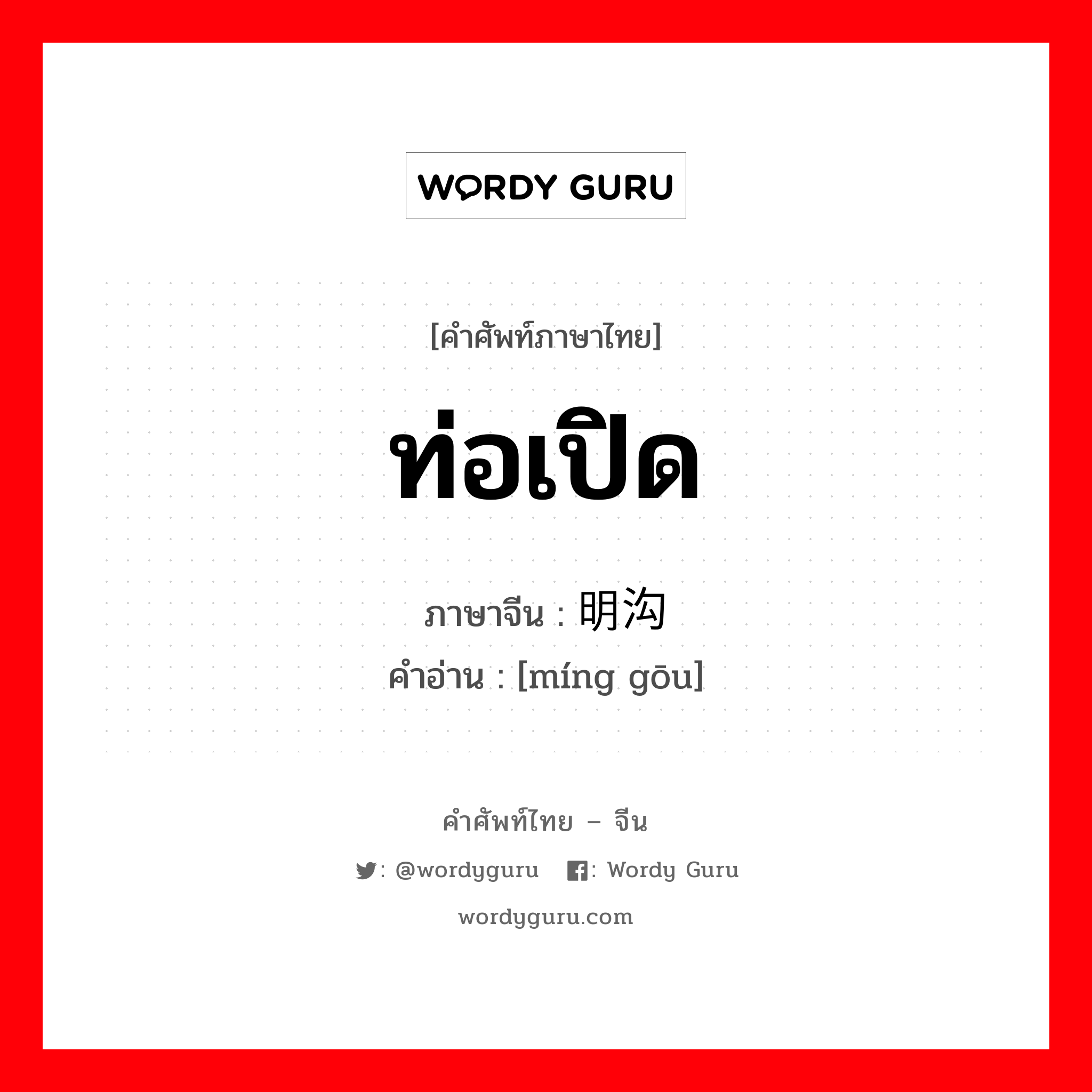 ท่อเปิด ภาษาจีนคืออะไร, คำศัพท์ภาษาไทย - จีน ท่อเปิด ภาษาจีน 明沟 คำอ่าน [míng gōu]