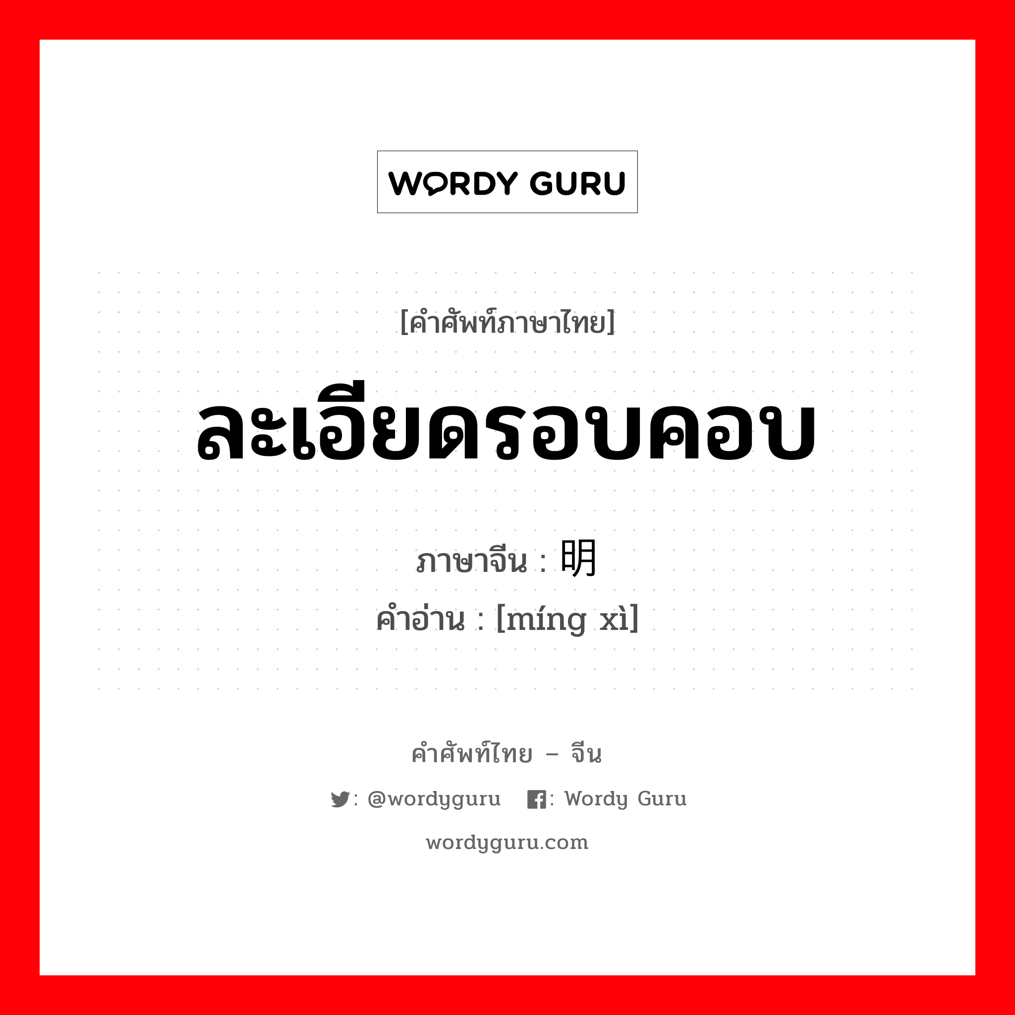 ละเอียดรอบคอบ ภาษาจีนคืออะไร, คำศัพท์ภาษาไทย - จีน ละเอียดรอบคอบ ภาษาจีน 明细 คำอ่าน [míng xì]