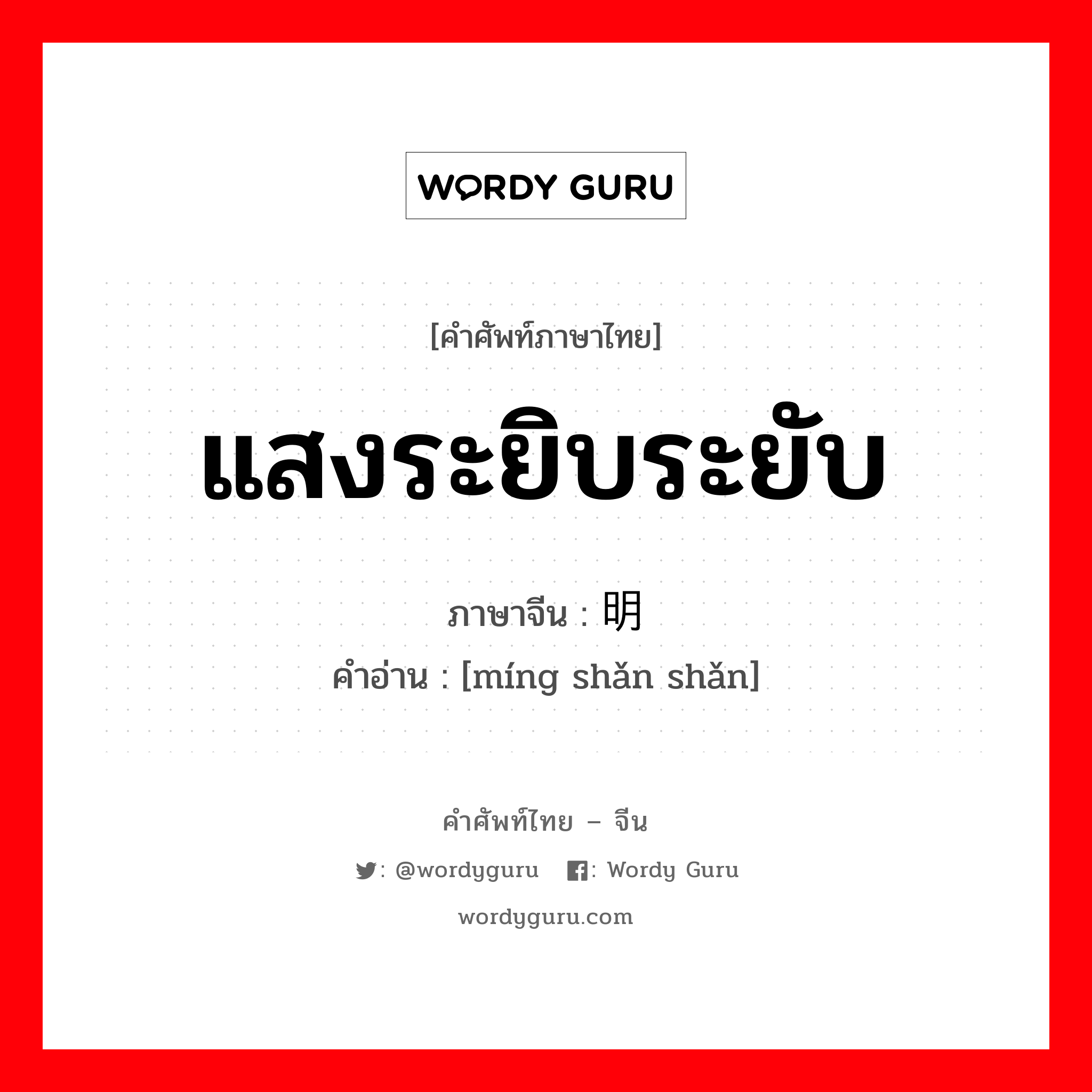 แสงระยิบระยับ ภาษาจีนคืออะไร, คำศัพท์ภาษาไทย - จีน แสงระยิบระยับ ภาษาจีน 明闪闪 คำอ่าน [míng shǎn shǎn]