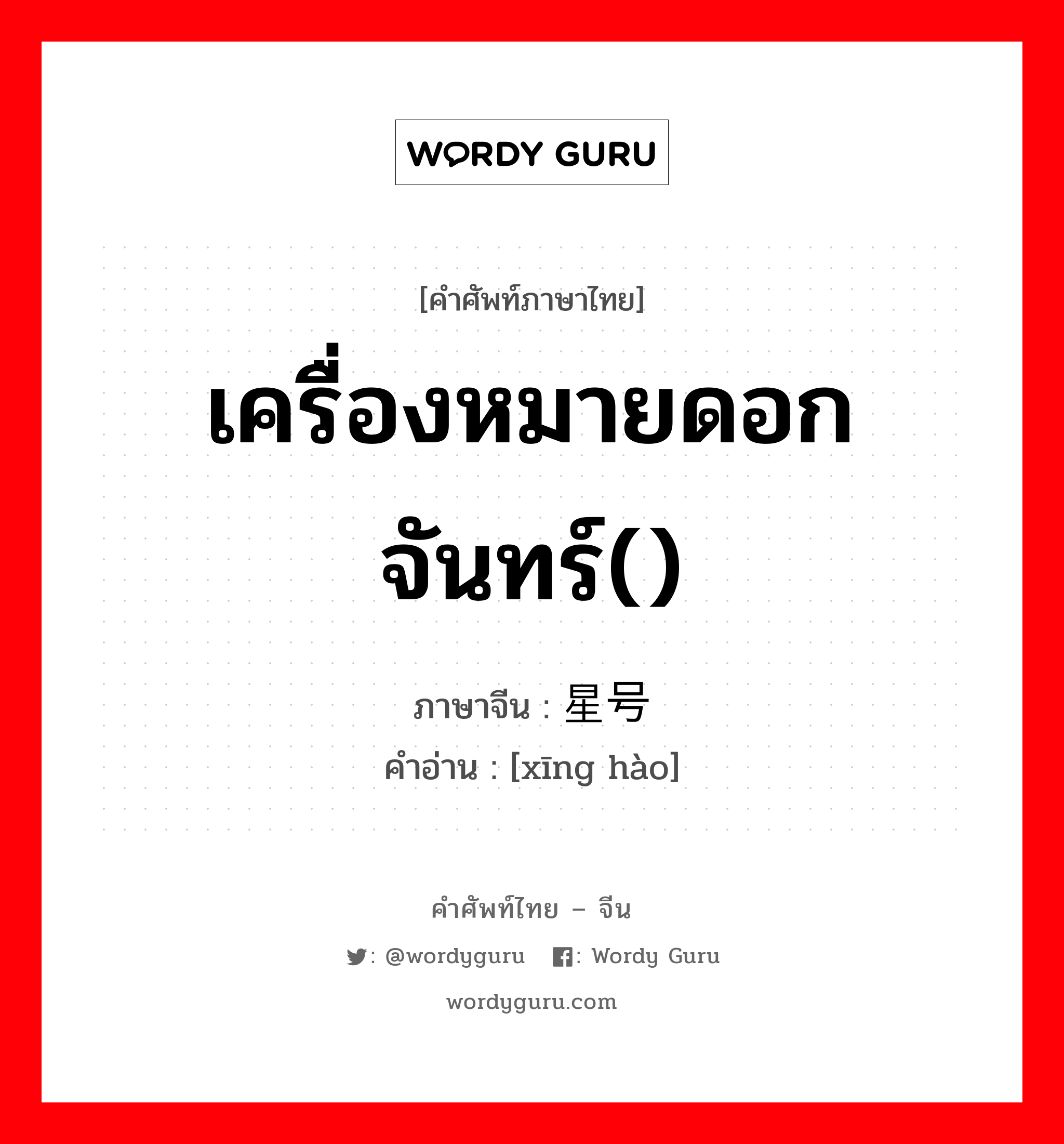 เครื่องหมายดอกจันทร์() ภาษาจีนคืออะไร, คำศัพท์ภาษาไทย - จีน เครื่องหมายดอกจันทร์() ภาษาจีน 星号 คำอ่าน [xīng hào]