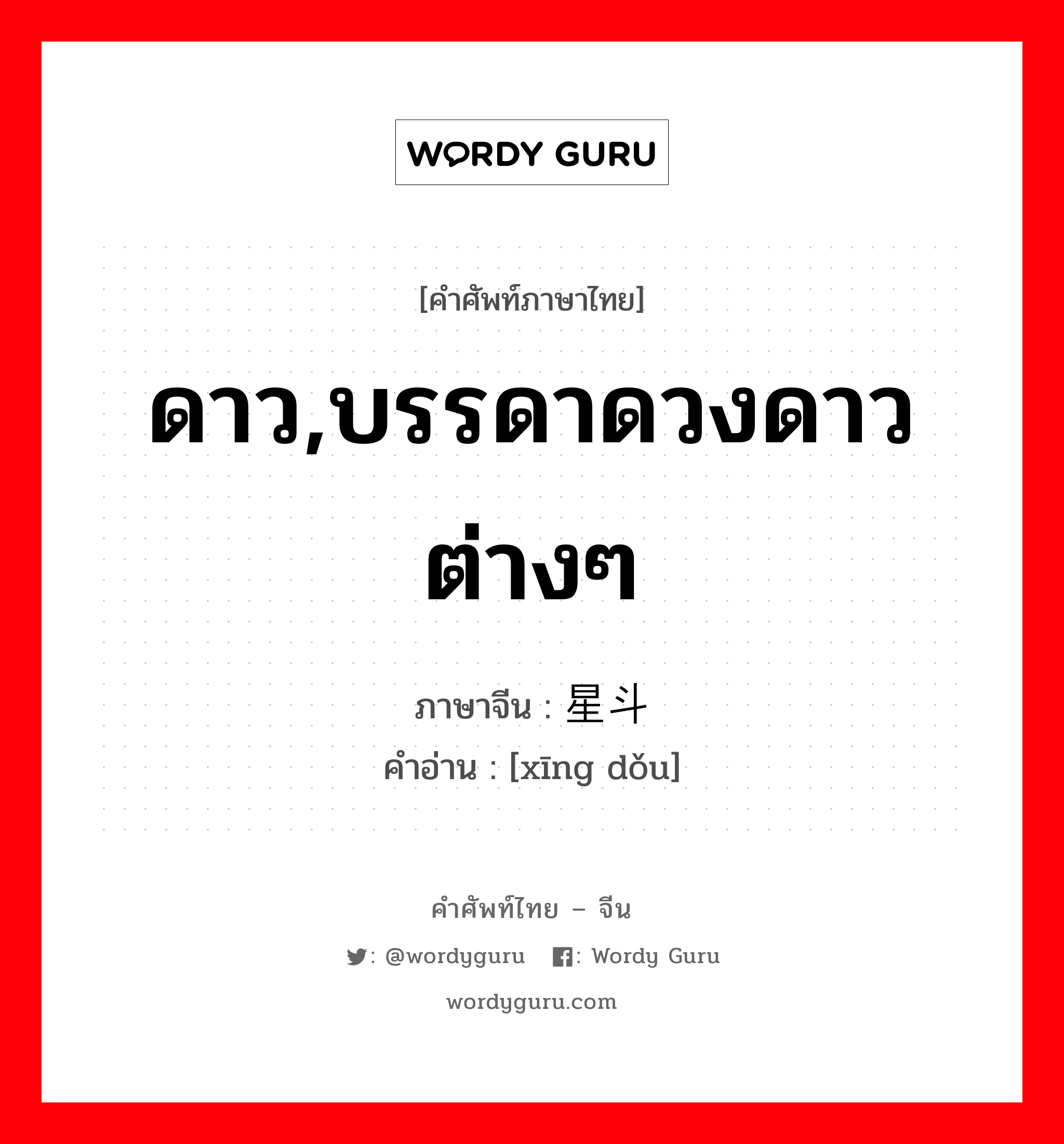 ดาว,บรรดาดวงดาวต่างๆ ภาษาจีนคืออะไร, คำศัพท์ภาษาไทย - จีน ดาว,บรรดาดวงดาวต่างๆ ภาษาจีน 星斗 คำอ่าน [xīng dǒu]