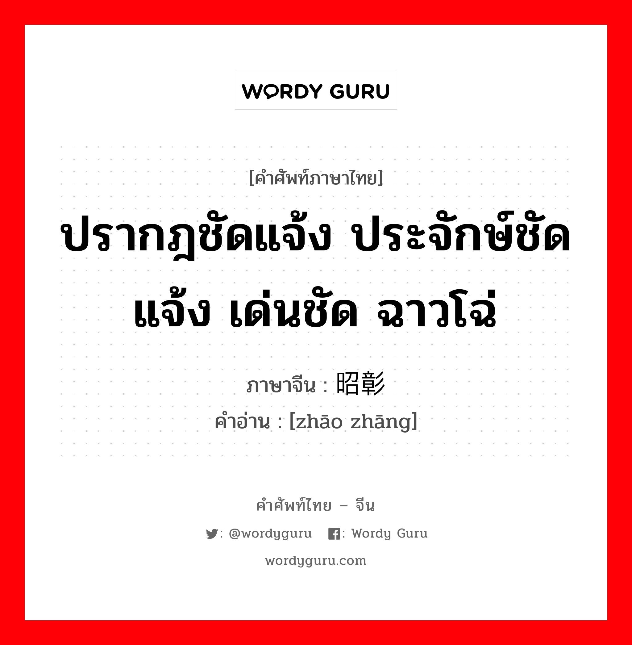 ปรากฎชัดแจ้ง ประจักษ์ชัดแจ้ง เด่นชัด ฉาวโฉ่ ภาษาจีนคืออะไร, คำศัพท์ภาษาไทย - จีน ปรากฎชัดแจ้ง ประจักษ์ชัดแจ้ง เด่นชัด ฉาวโฉ่ ภาษาจีน 昭彰 คำอ่าน [zhāo zhāng]