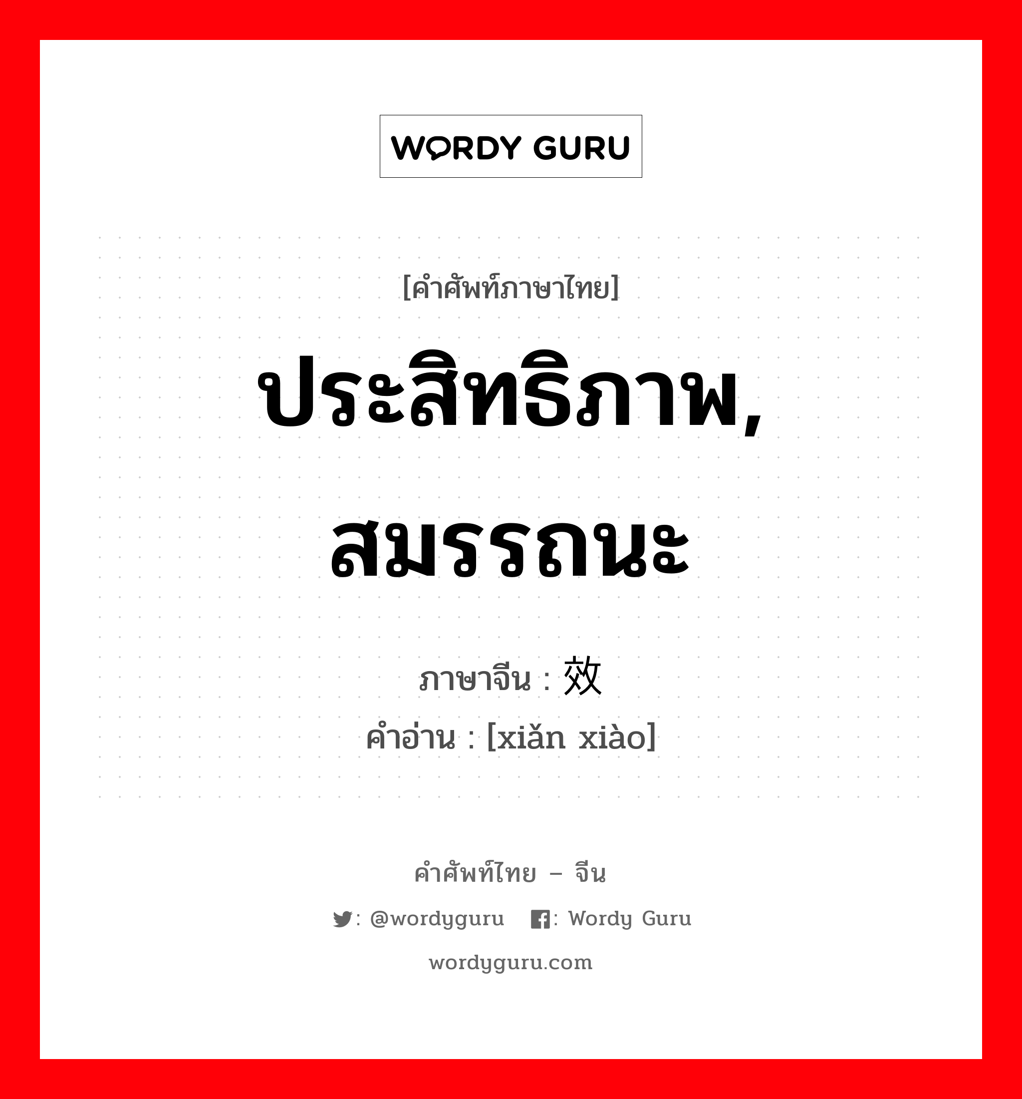 ประสิทธิภาพ, สมรรถนะ ภาษาจีนคืออะไร, คำศัพท์ภาษาไทย - จีน ประสิทธิภาพ, สมรรถนะ ภาษาจีน 显效 คำอ่าน [xiǎn xiào]