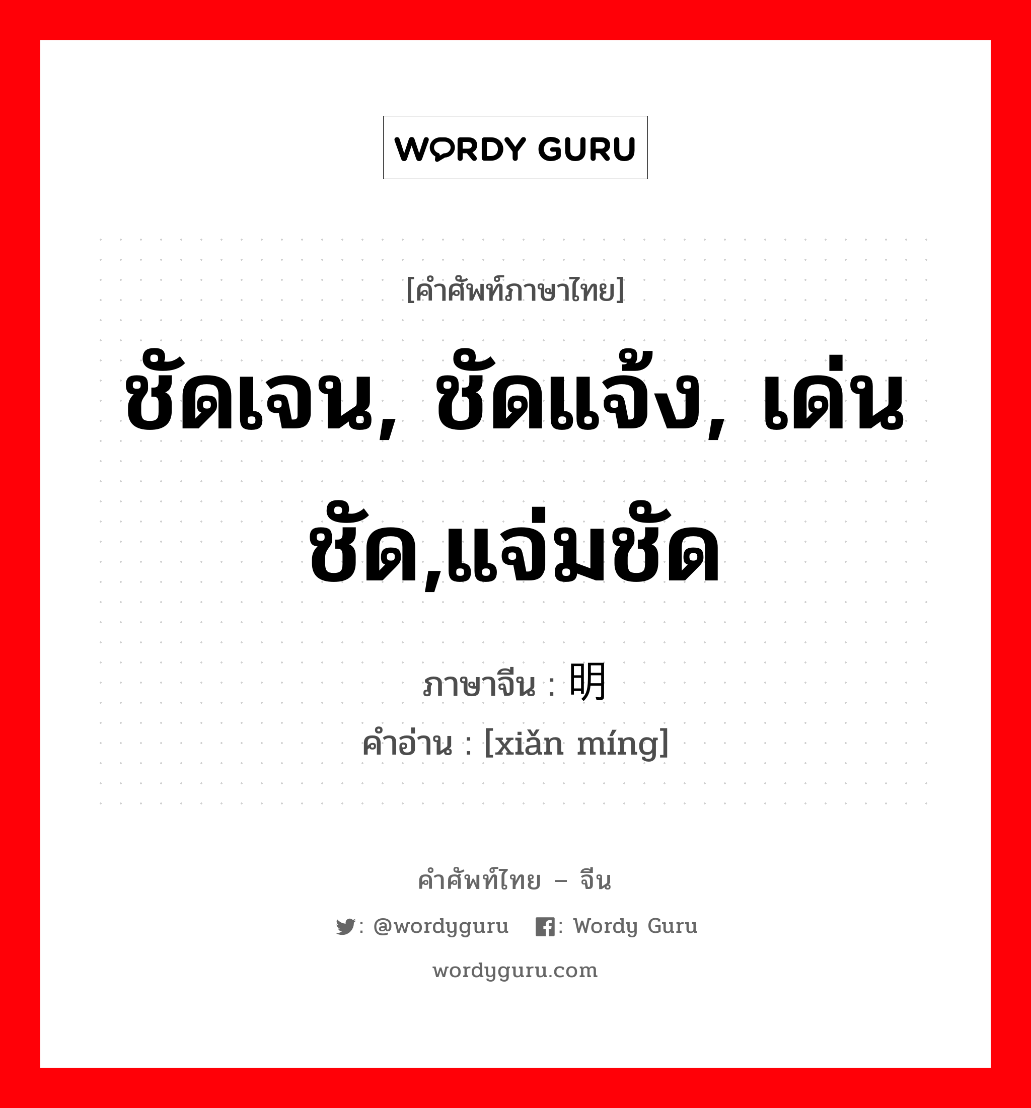 ชัดเจน, ชัดแจ้ง, เด่นชัด,แจ่มชัด ภาษาจีนคืออะไร, คำศัพท์ภาษาไทย - จีน ชัดเจน, ชัดแจ้ง, เด่นชัด,แจ่มชัด ภาษาจีน 显明 คำอ่าน [xiǎn míng]