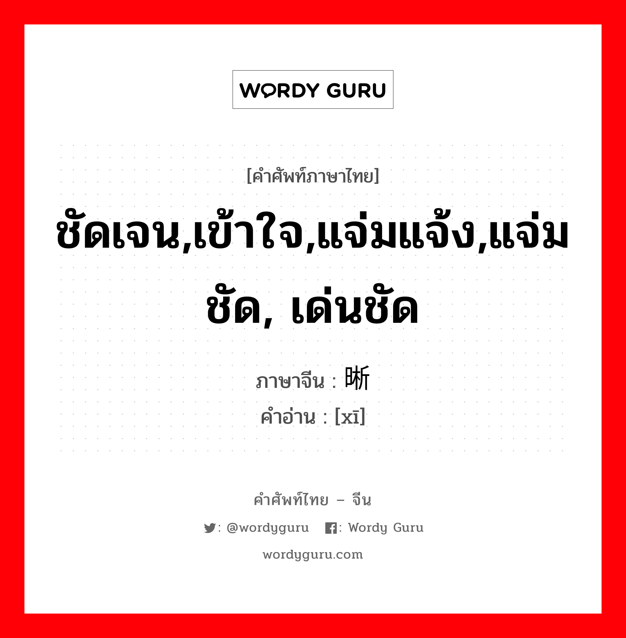 ชัดเจน,เข้าใจ,แจ่มแจ้ง,แจ่มชัด, เด่นชัด ภาษาจีนคืออะไร, คำศัพท์ภาษาไทย - จีน ชัดเจน,เข้าใจ,แจ่มแจ้ง,แจ่มชัด, เด่นชัด ภาษาจีน 晰 คำอ่าน [xī]