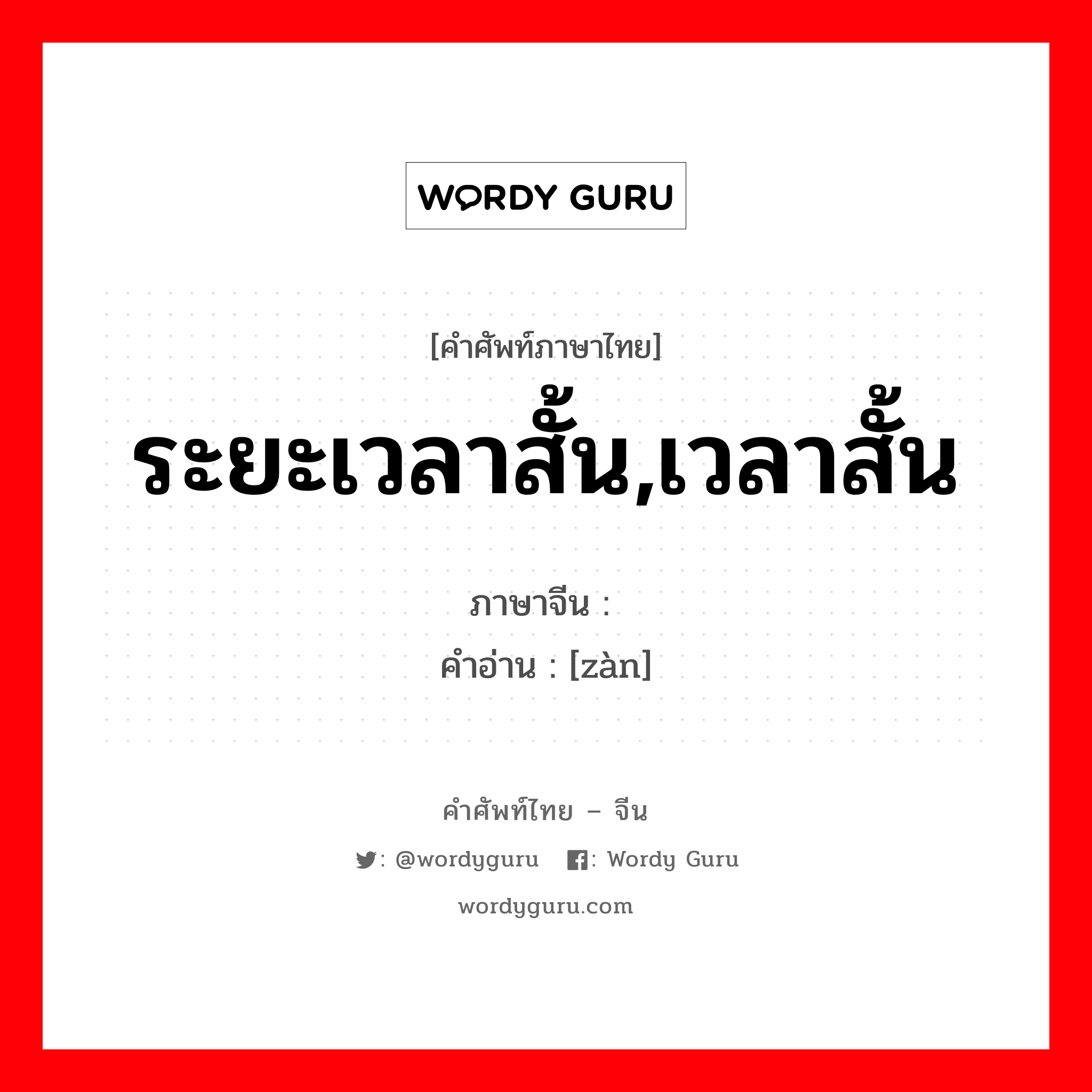 ระยะเวลาสั้น,เวลาสั้น ภาษาจีนคืออะไร, คำศัพท์ภาษาไทย - จีน ระยะเวลาสั้น,เวลาสั้น ภาษาจีน 暂 คำอ่าน [zàn]