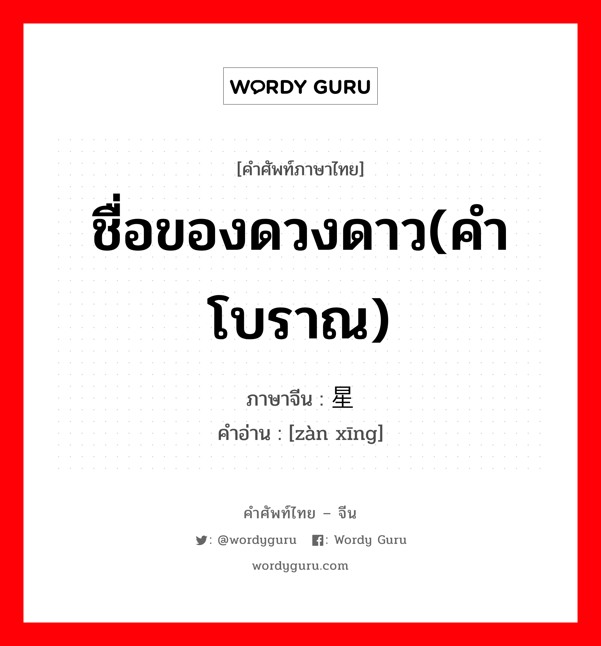 ชื่อของดวงดาว(คำโบราณ) ภาษาจีนคืออะไร, คำศัพท์ภาษาไทย - จีน ชื่อของดวงดาว(คำโบราณ) ภาษาจีน 暂星 คำอ่าน [zàn xīng]