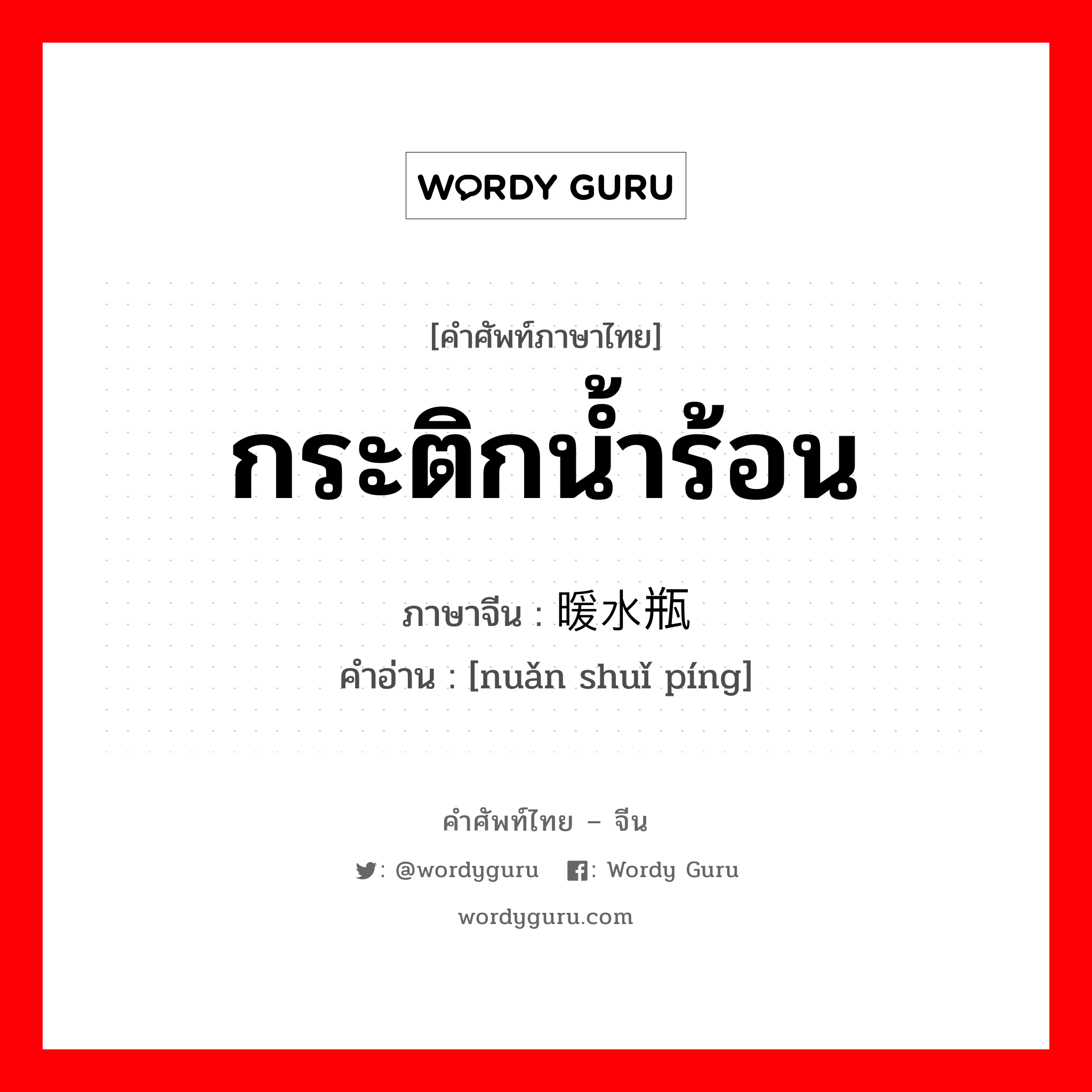 กระติกน้ำร้อน ภาษาจีนคืออะไร, คำศัพท์ภาษาไทย - จีน กระติกน้ำร้อน ภาษาจีน 暖水瓶 คำอ่าน [nuǎn shuǐ píng]