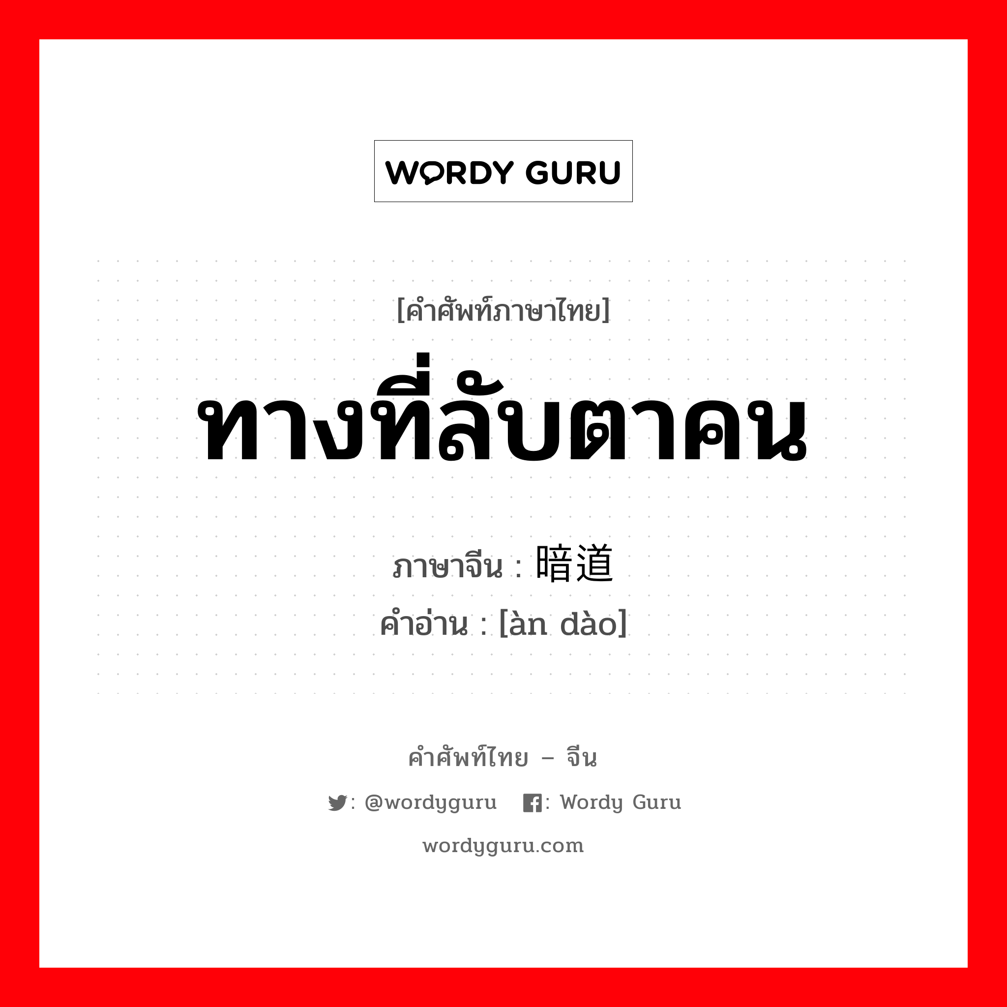 ทางที่ลับตาคน ภาษาจีนคืออะไร, คำศัพท์ภาษาไทย - จีน ทางที่ลับตาคน ภาษาจีน 暗道 คำอ่าน [àn dào]