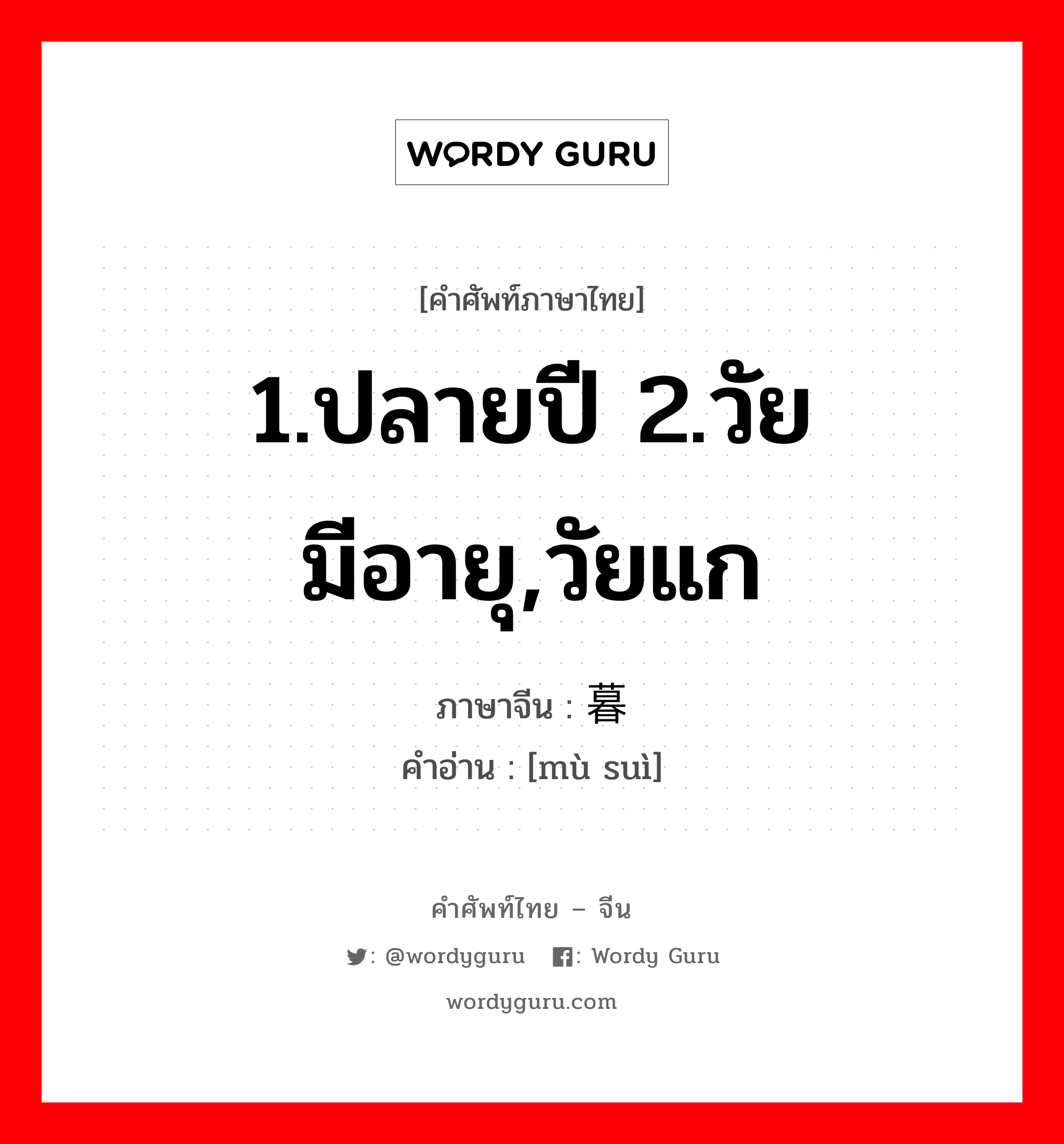 1.ปลายปี 2.วัยมีอายุ,วัยแก ภาษาจีนคืออะไร, คำศัพท์ภาษาไทย - จีน 1.ปลายปี 2.วัยมีอายุ,วัยแก ภาษาจีน 暮岁 คำอ่าน [mù suì]