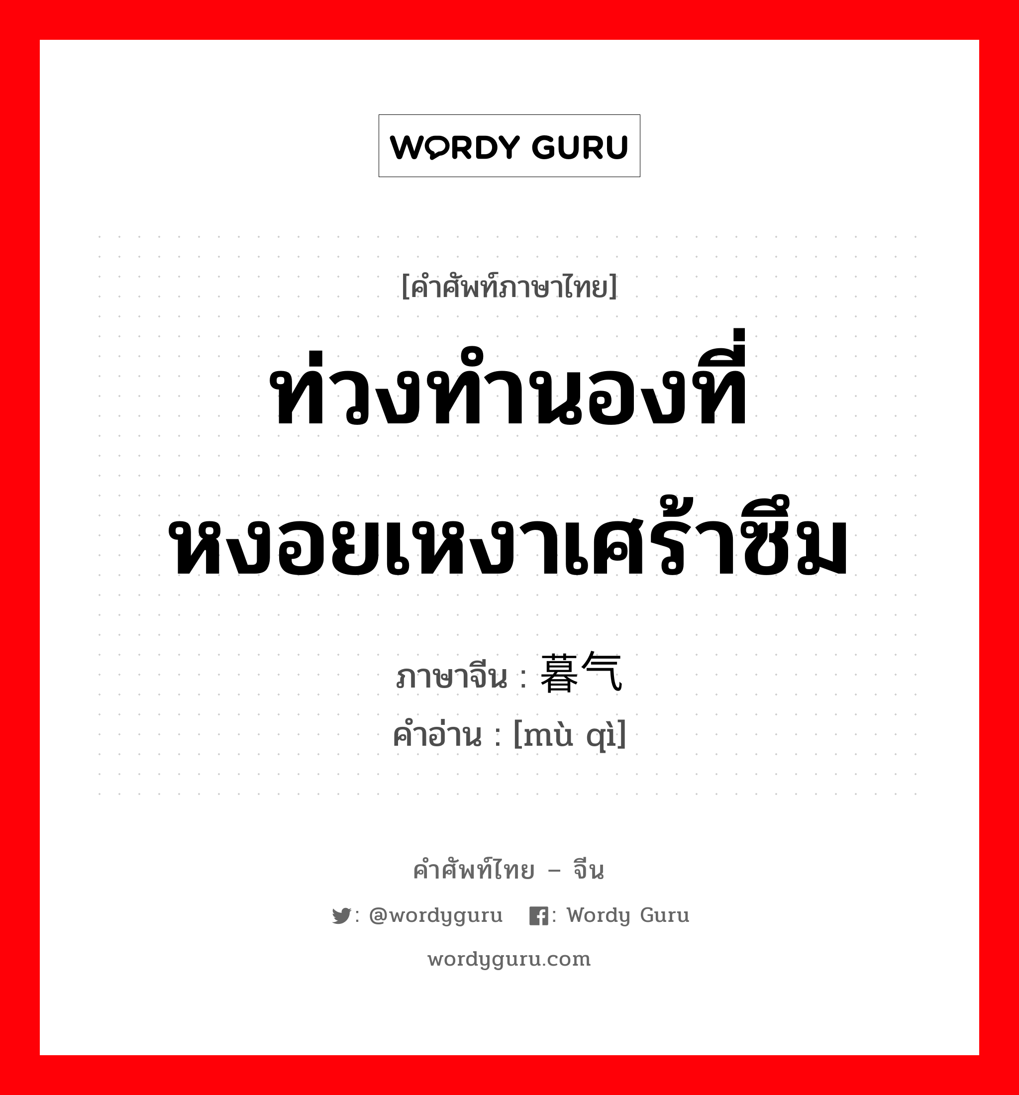 ท่วงทำนองที่หงอยเหงาเศร้าซึม ภาษาจีนคืออะไร, คำศัพท์ภาษาไทย - จีน ท่วงทำนองที่หงอยเหงาเศร้าซึม ภาษาจีน 暮气 คำอ่าน [mù qì]