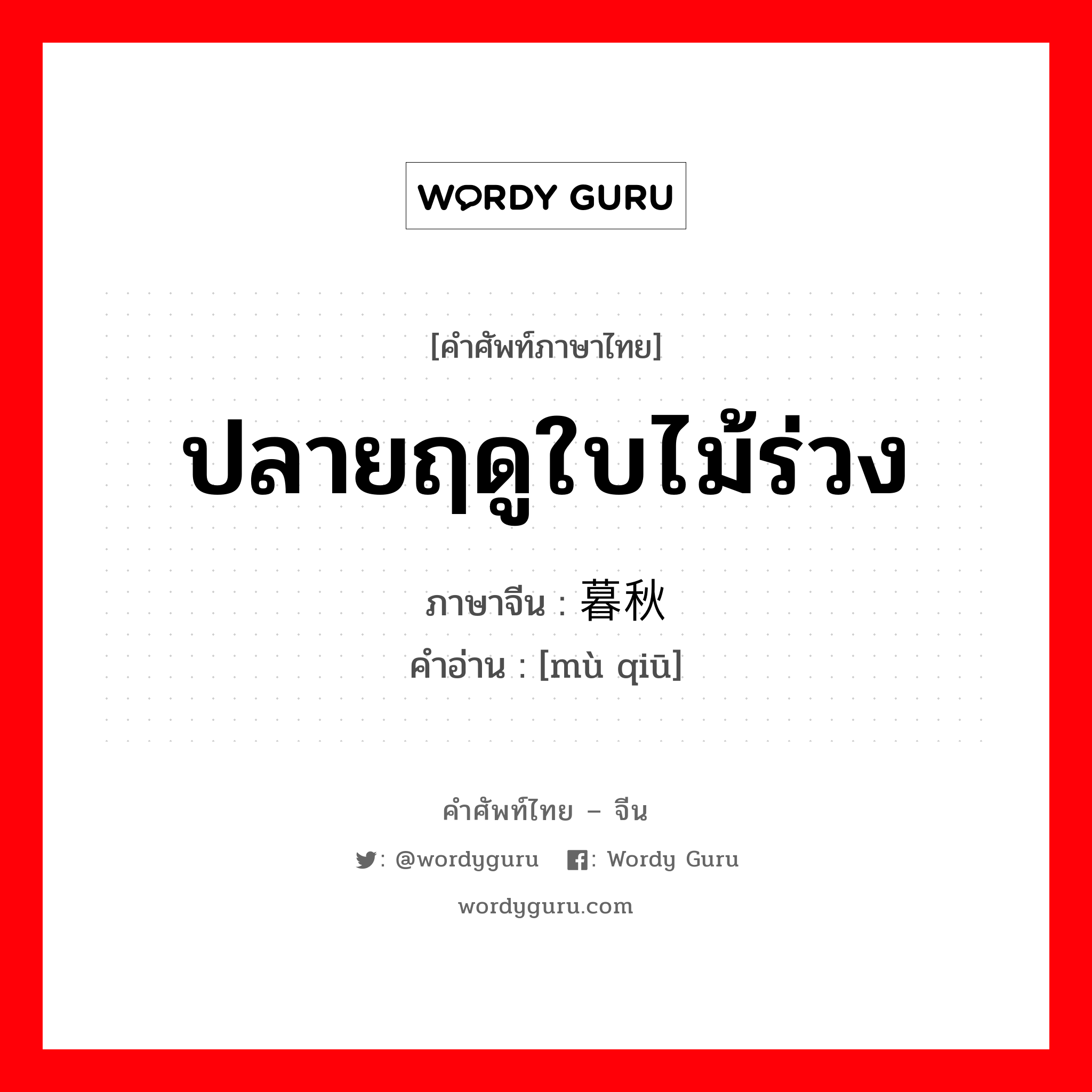 ปลายฤดูใบไม้ร่วง ภาษาจีนคืออะไร, คำศัพท์ภาษาไทย - จีน ปลายฤดูใบไม้ร่วง ภาษาจีน 暮秋 คำอ่าน [mù qiū]