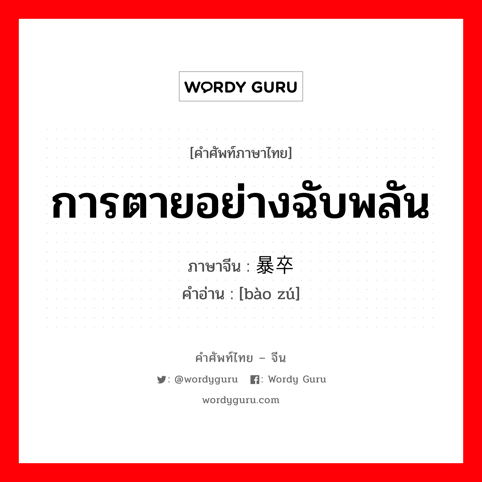 การตายอย่างฉับพลัน ภาษาจีนคืออะไร, คำศัพท์ภาษาไทย - จีน การตายอย่างฉับพลัน ภาษาจีน 暴卒 คำอ่าน [bào zú]