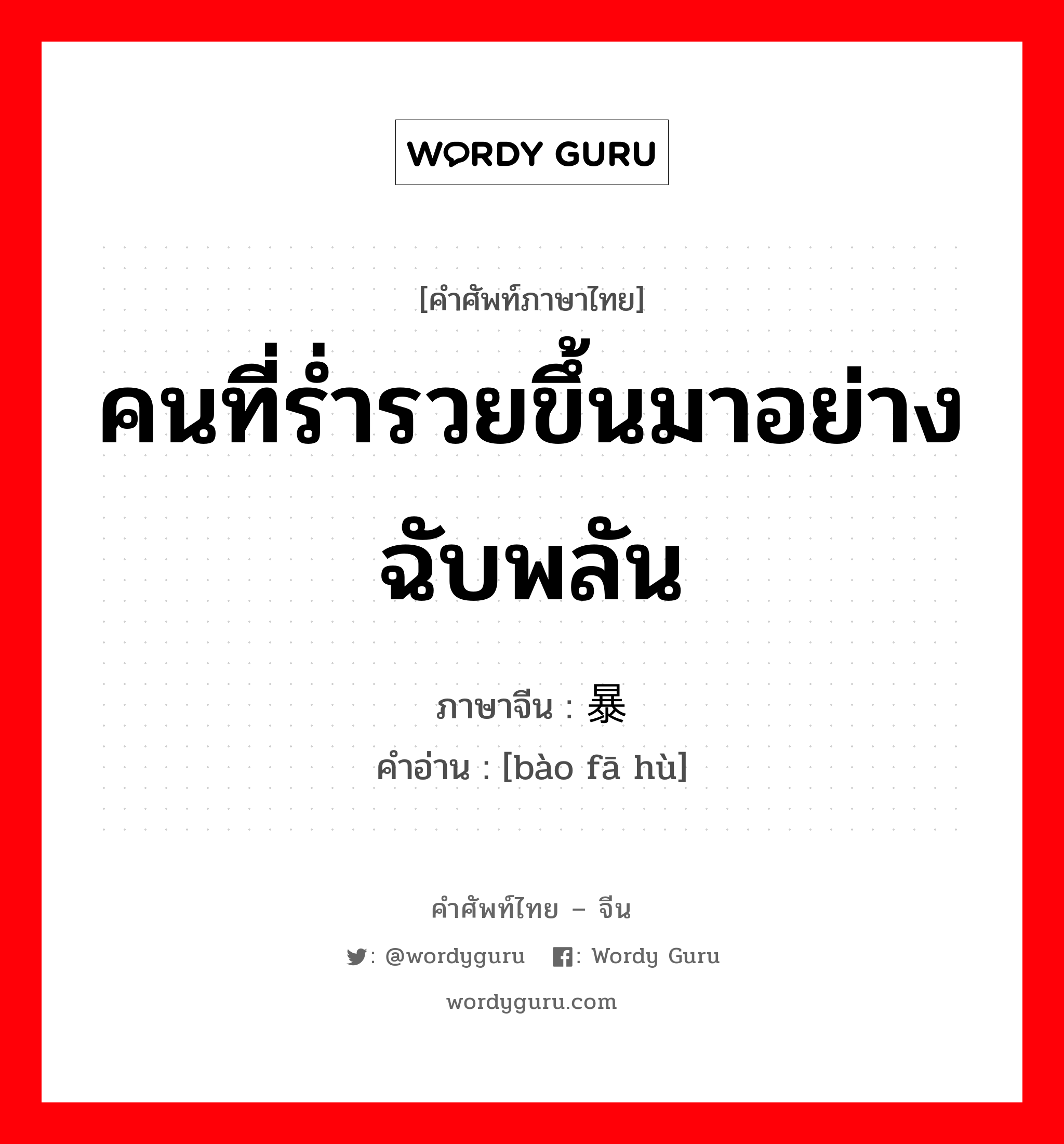 คนที่ร่ำรวยขึ้นมาอย่างฉับพลัน ภาษาจีนคืออะไร, คำศัพท์ภาษาไทย - จีน คนที่ร่ำรวยขึ้นมาอย่างฉับพลัน ภาษาจีน 暴发户 คำอ่าน [bào fā hù]