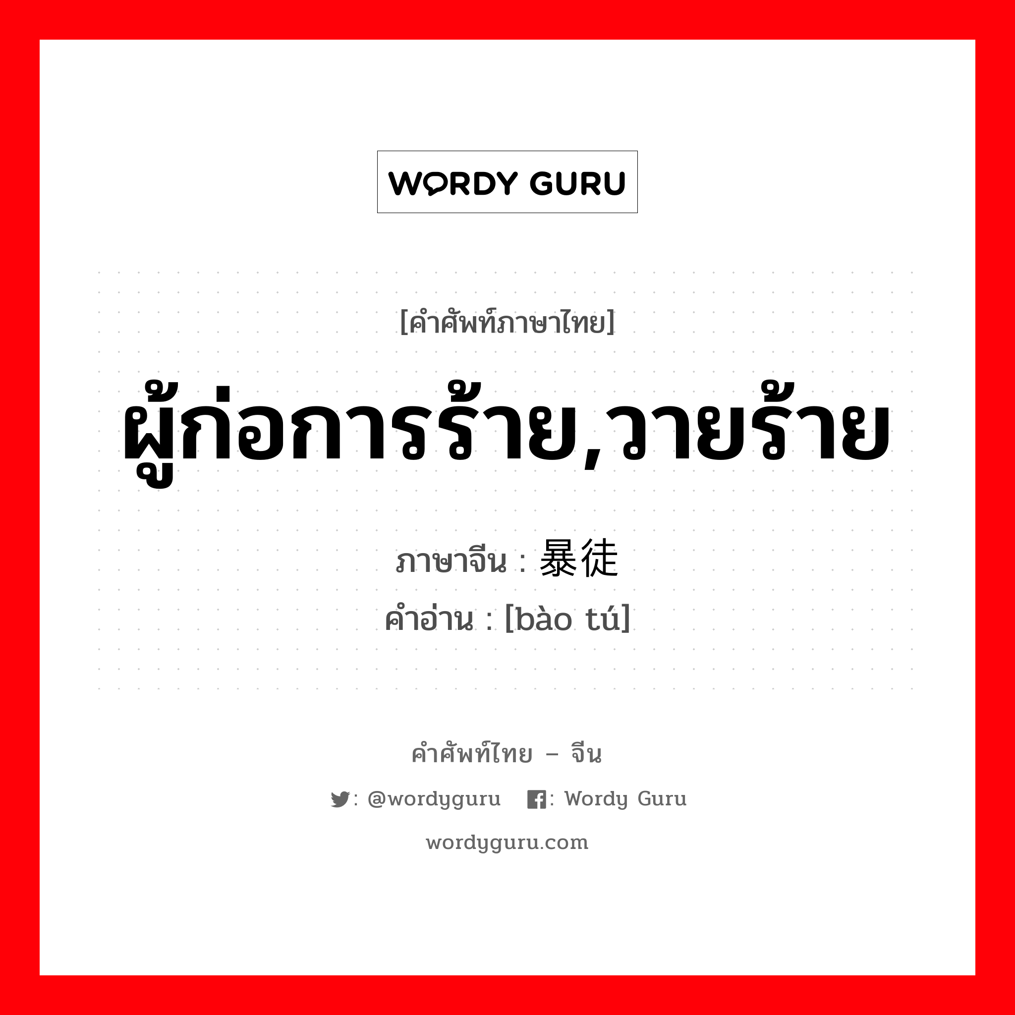 ผู้ก่อการร้าย,วายร้าย ภาษาจีนคืออะไร, คำศัพท์ภาษาไทย - จีน ผู้ก่อการร้าย,วายร้าย ภาษาจีน 暴徒 คำอ่าน [bào tú]