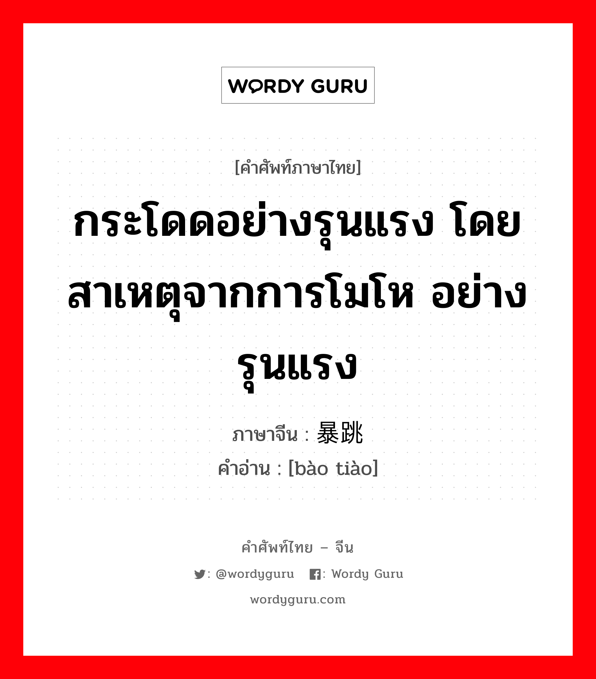 กระโดดอย่างรุนแรง โดยสาเหตุจากการโมโห อย่างรุนแรง ภาษาจีนคืออะไร, คำศัพท์ภาษาไทย - จีน กระโดดอย่างรุนแรง โดยสาเหตุจากการโมโห อย่างรุนแรง ภาษาจีน 暴跳 คำอ่าน [bào tiào]