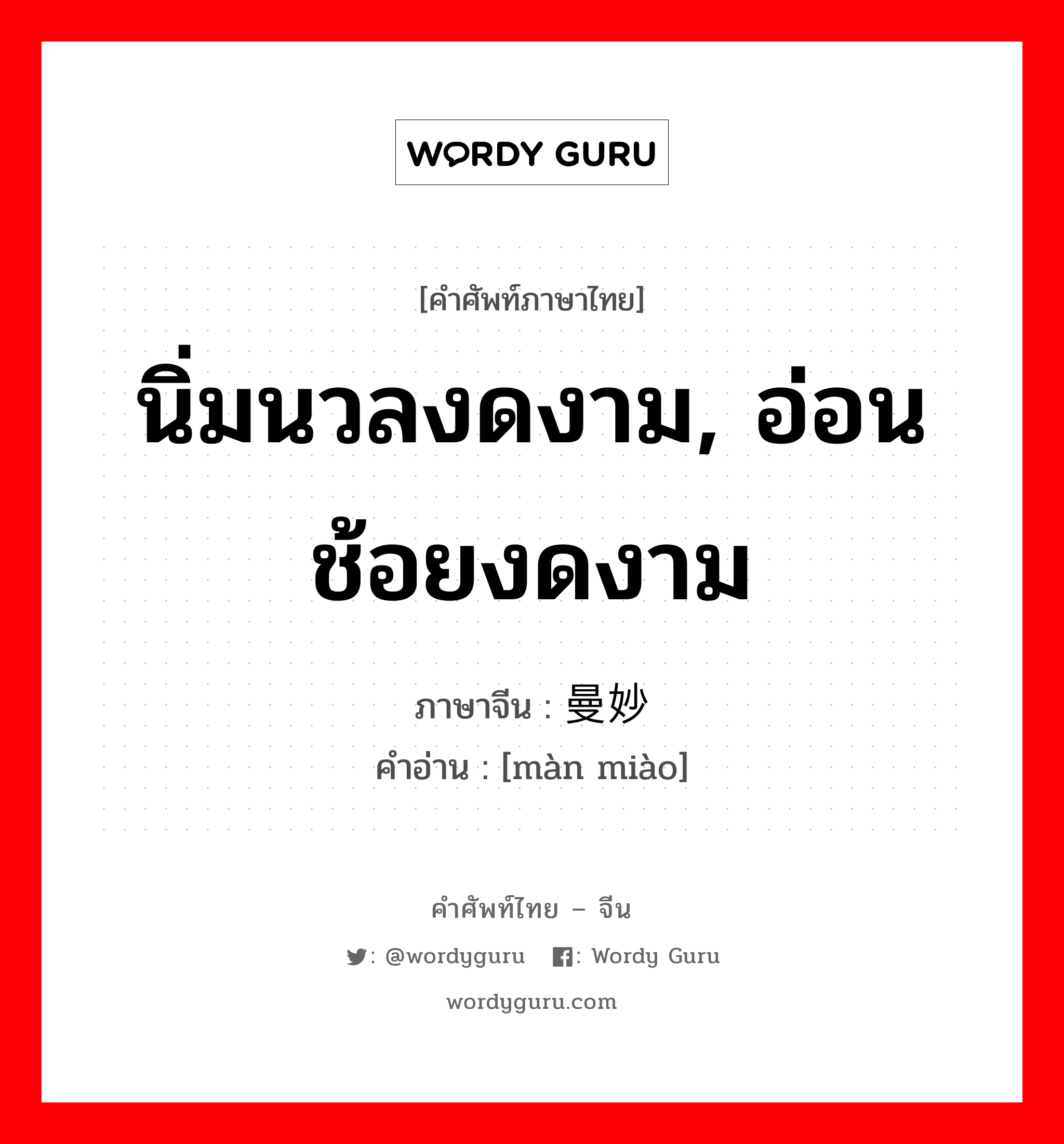 นิ่มนวลงดงาม, อ่อนช้อยงดงาม ภาษาจีนคืออะไร, คำศัพท์ภาษาไทย - จีน นิ่มนวลงดงาม, อ่อนช้อยงดงาม ภาษาจีน 曼妙 คำอ่าน [màn miào]