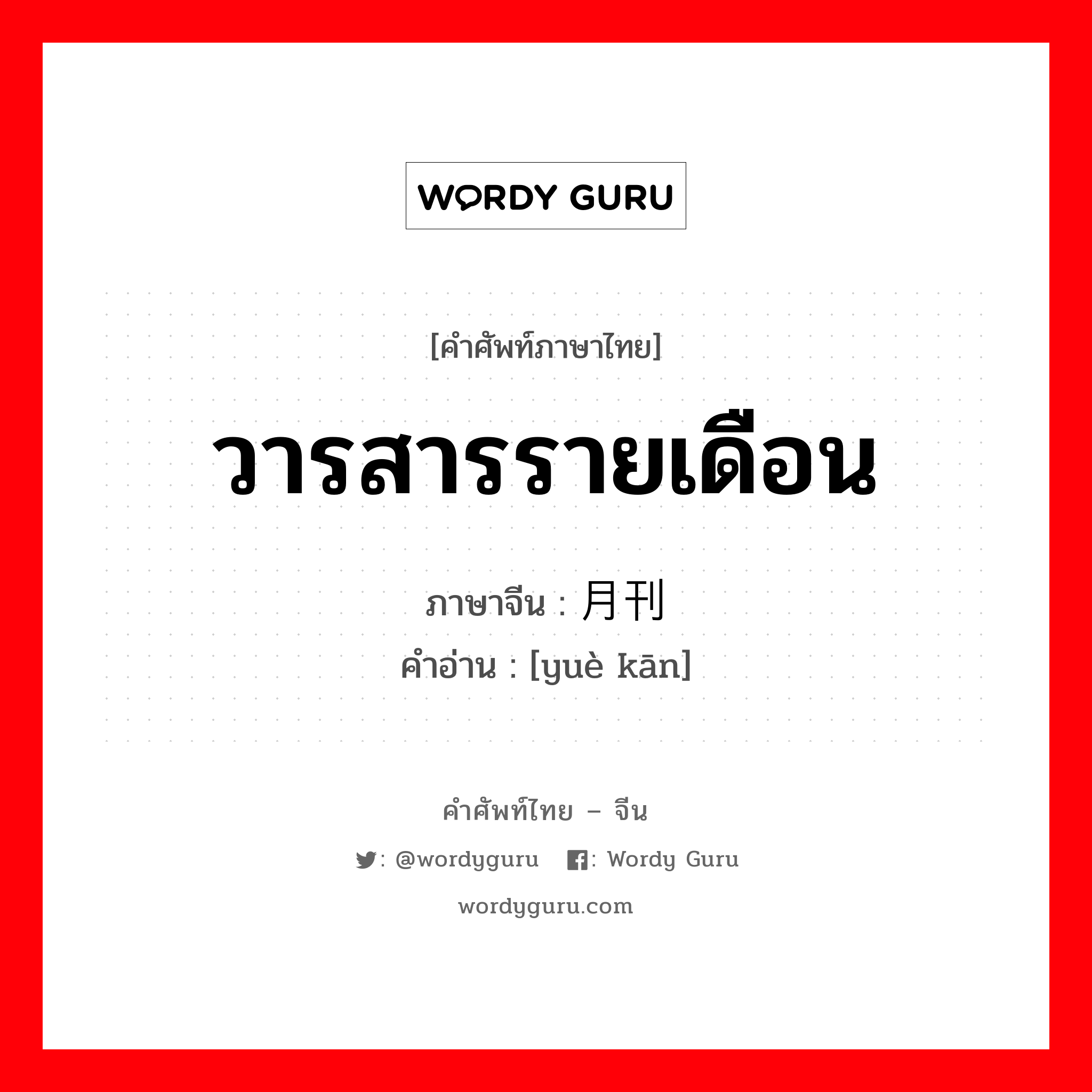 วารสารรายเดือน ภาษาจีนคืออะไร, คำศัพท์ภาษาไทย - จีน วารสารรายเดือน ภาษาจีน 月刊 คำอ่าน [yuè kān]