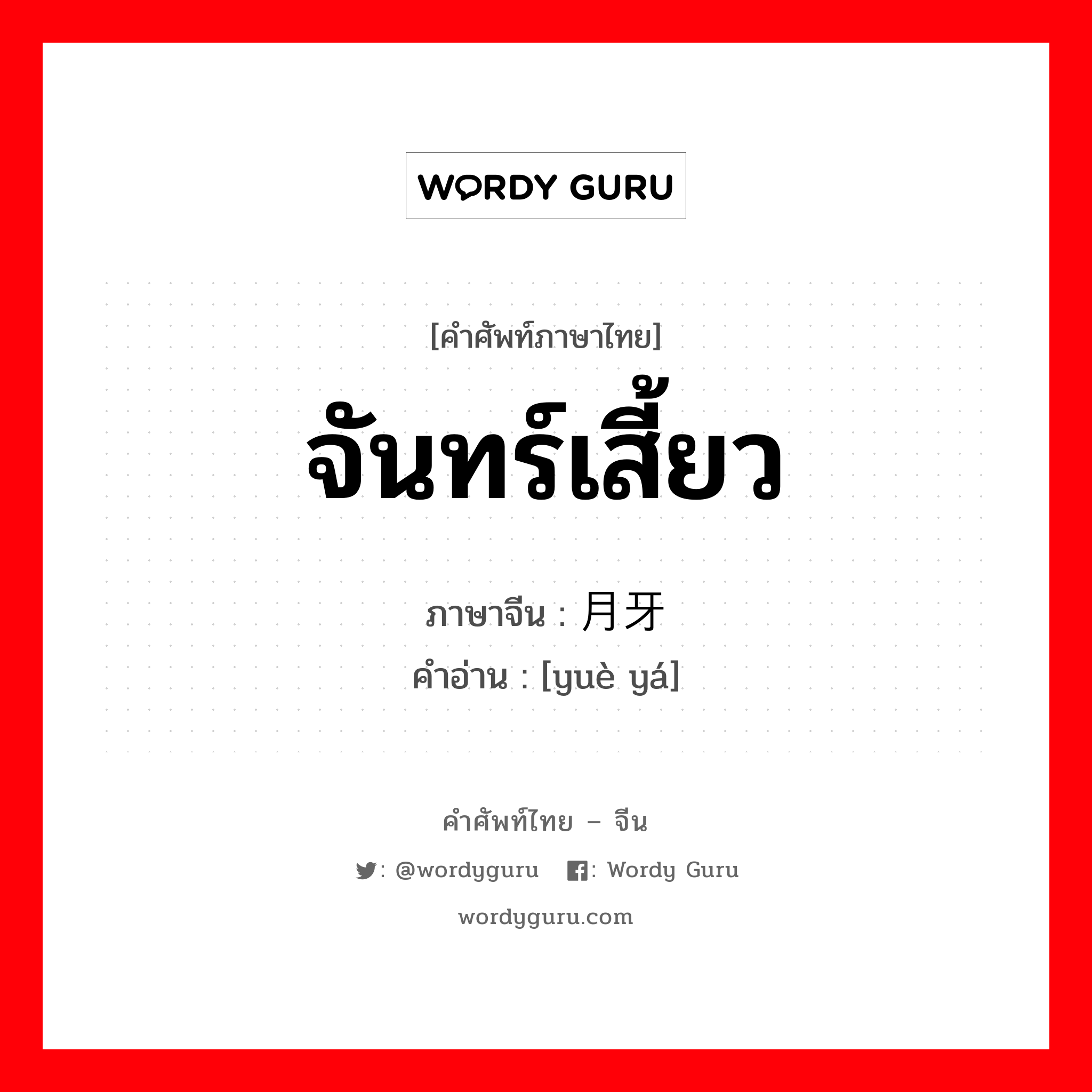 จันทร์เสี้ยว ภาษาจีนคืออะไร, คำศัพท์ภาษาไทย - จีน จันทร์เสี้ยว ภาษาจีน 月牙 คำอ่าน [yuè yá]