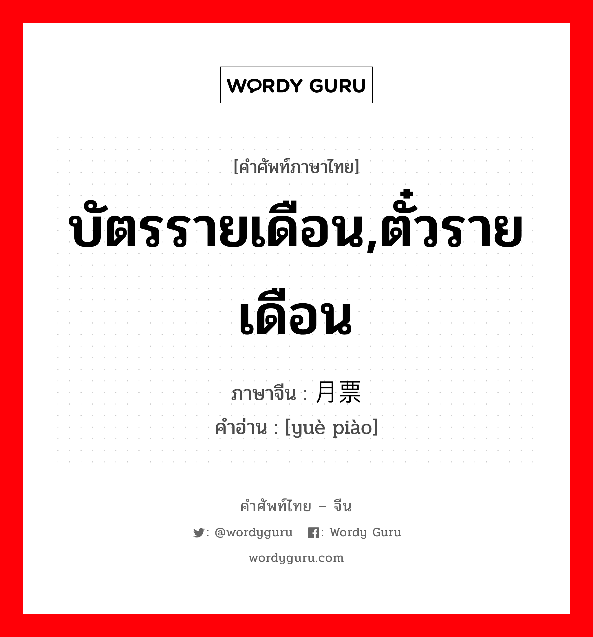 บัตรรายเดือน,ตั๋วรายเดือน ภาษาจีนคืออะไร, คำศัพท์ภาษาไทย - จีน บัตรรายเดือน,ตั๋วรายเดือน ภาษาจีน 月票 คำอ่าน [yuè piào]