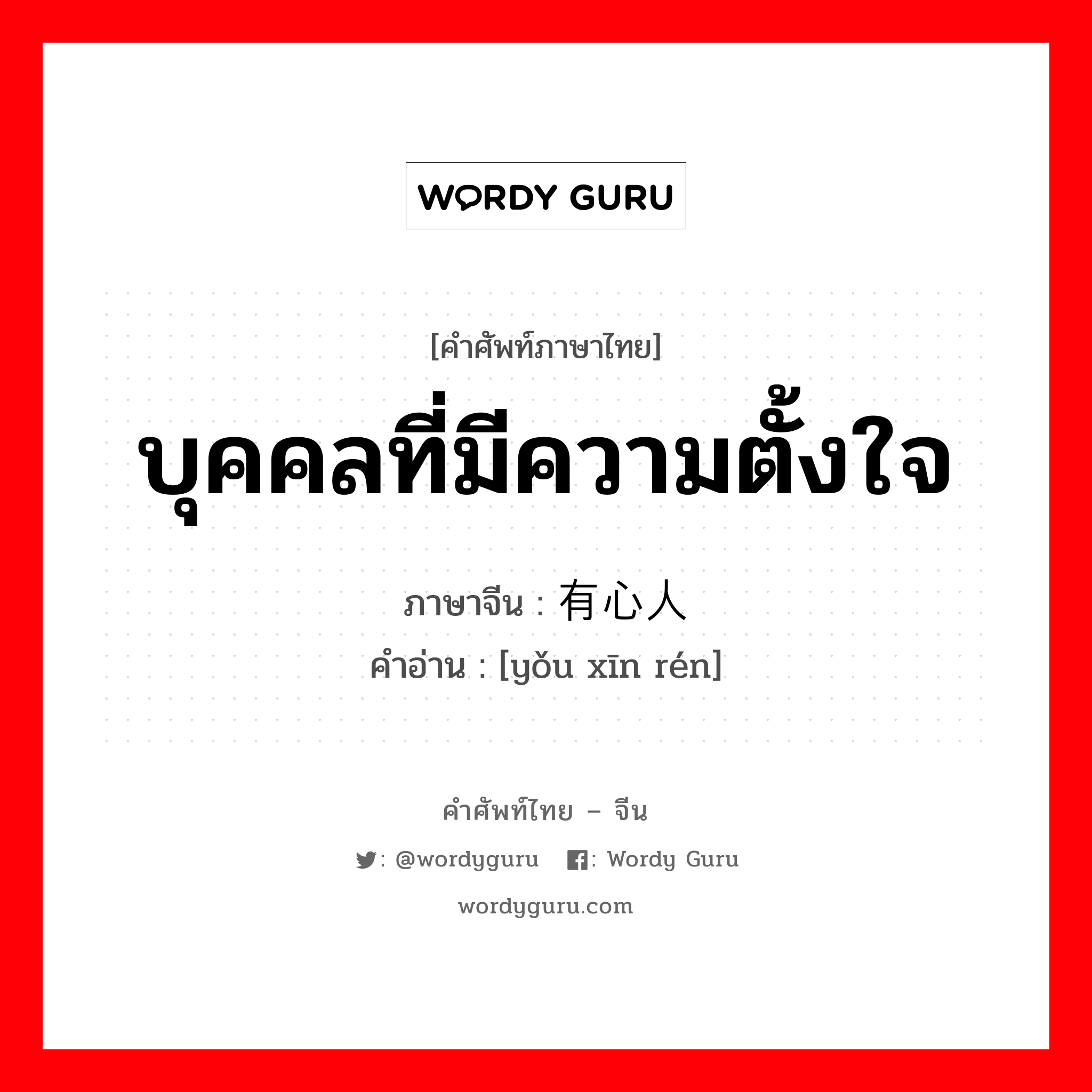 บุคคลที่มีความตั้งใจ ภาษาจีนคืออะไร, คำศัพท์ภาษาไทย - จีน บุคคลที่มีความตั้งใจ ภาษาจีน 有心人 คำอ่าน [yǒu xīn rén]