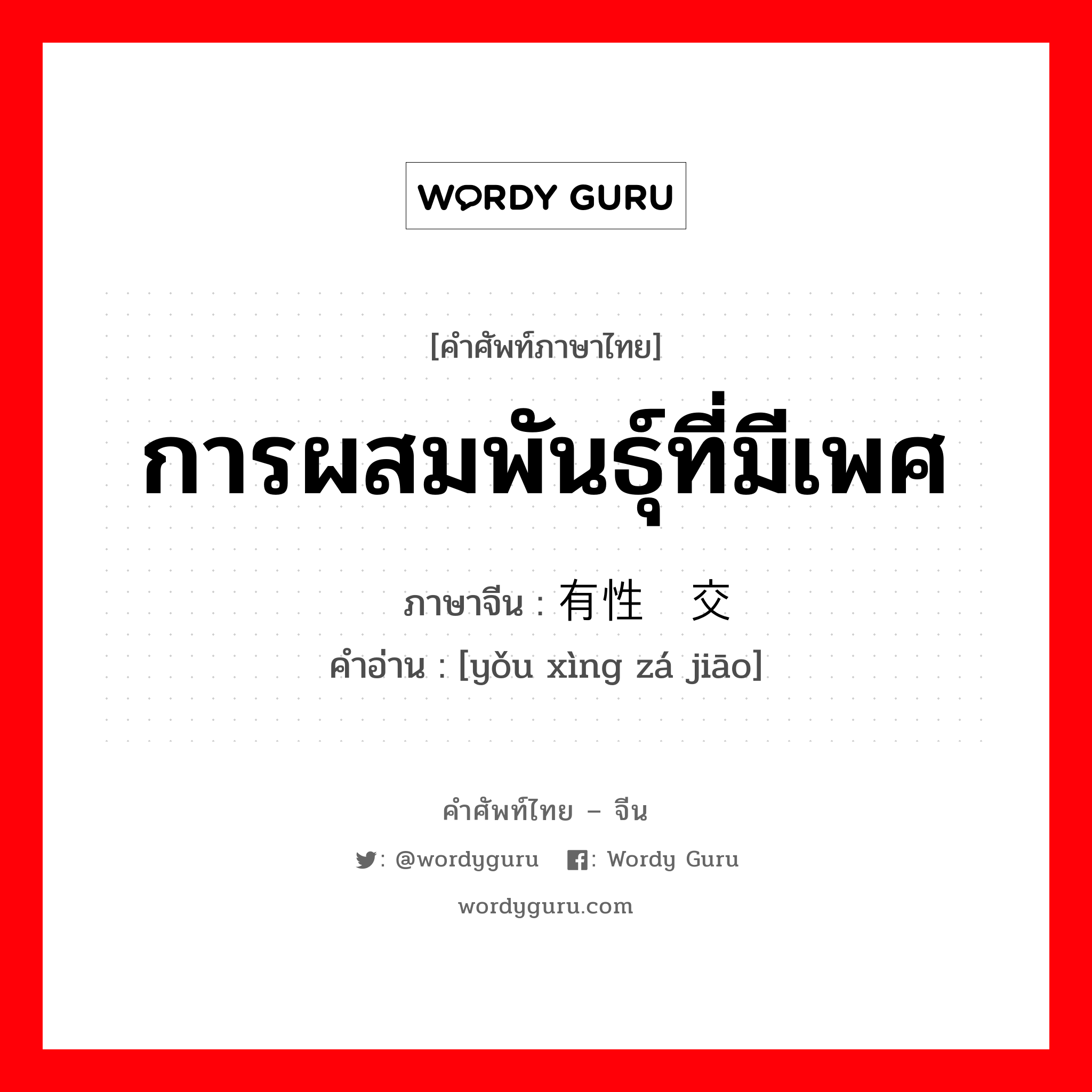 การผสมพันธุ์ที่มีเพศ ภาษาจีนคืออะไร, คำศัพท์ภาษาไทย - จีน การผสมพันธุ์ที่มีเพศ ภาษาจีน 有性杂交 คำอ่าน [yǒu xìng zá jiāo]