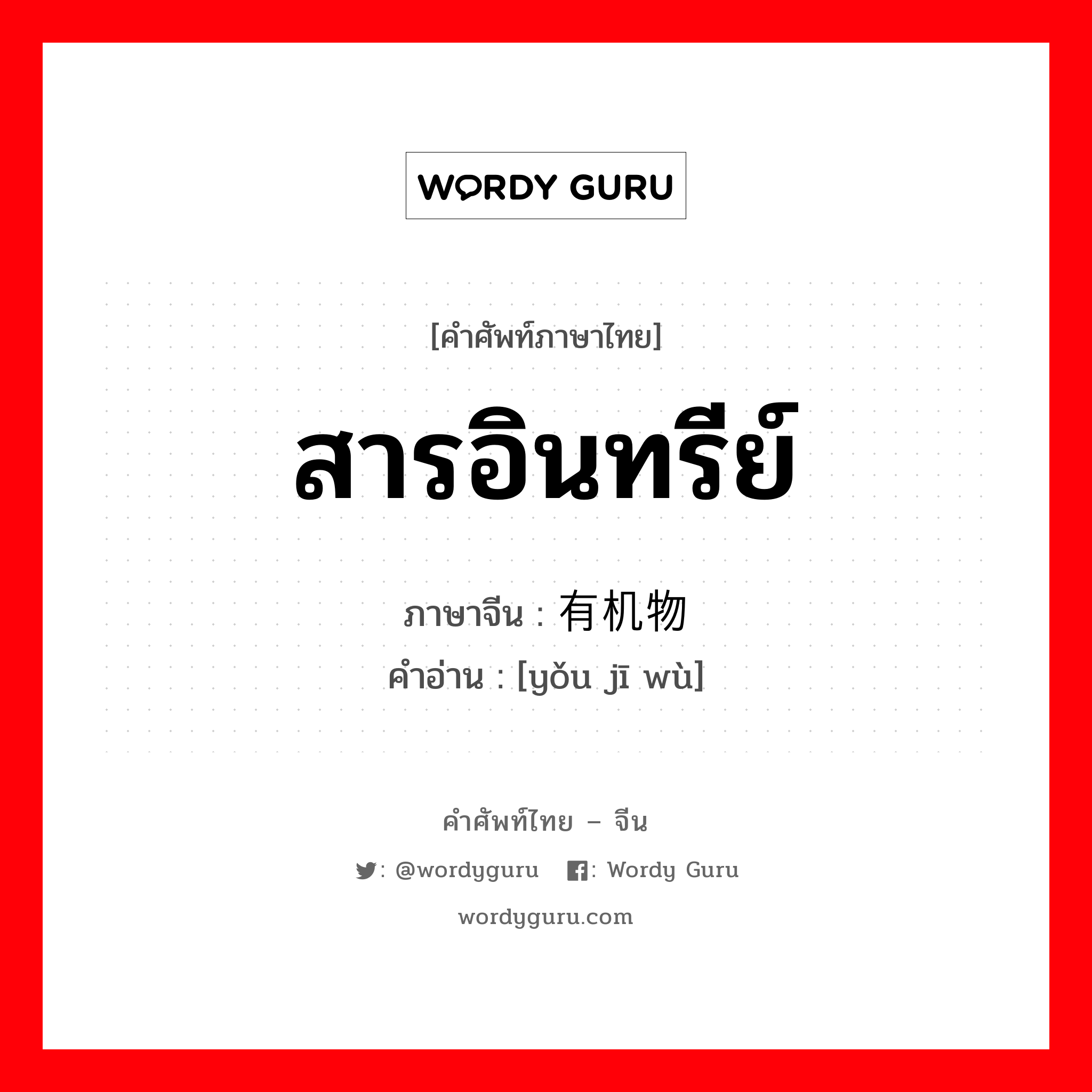 สารอินทรีย์ ภาษาจีนคืออะไร, คำศัพท์ภาษาไทย - จีน สารอินทรีย์ ภาษาจีน 有机物 คำอ่าน [yǒu jī wù]